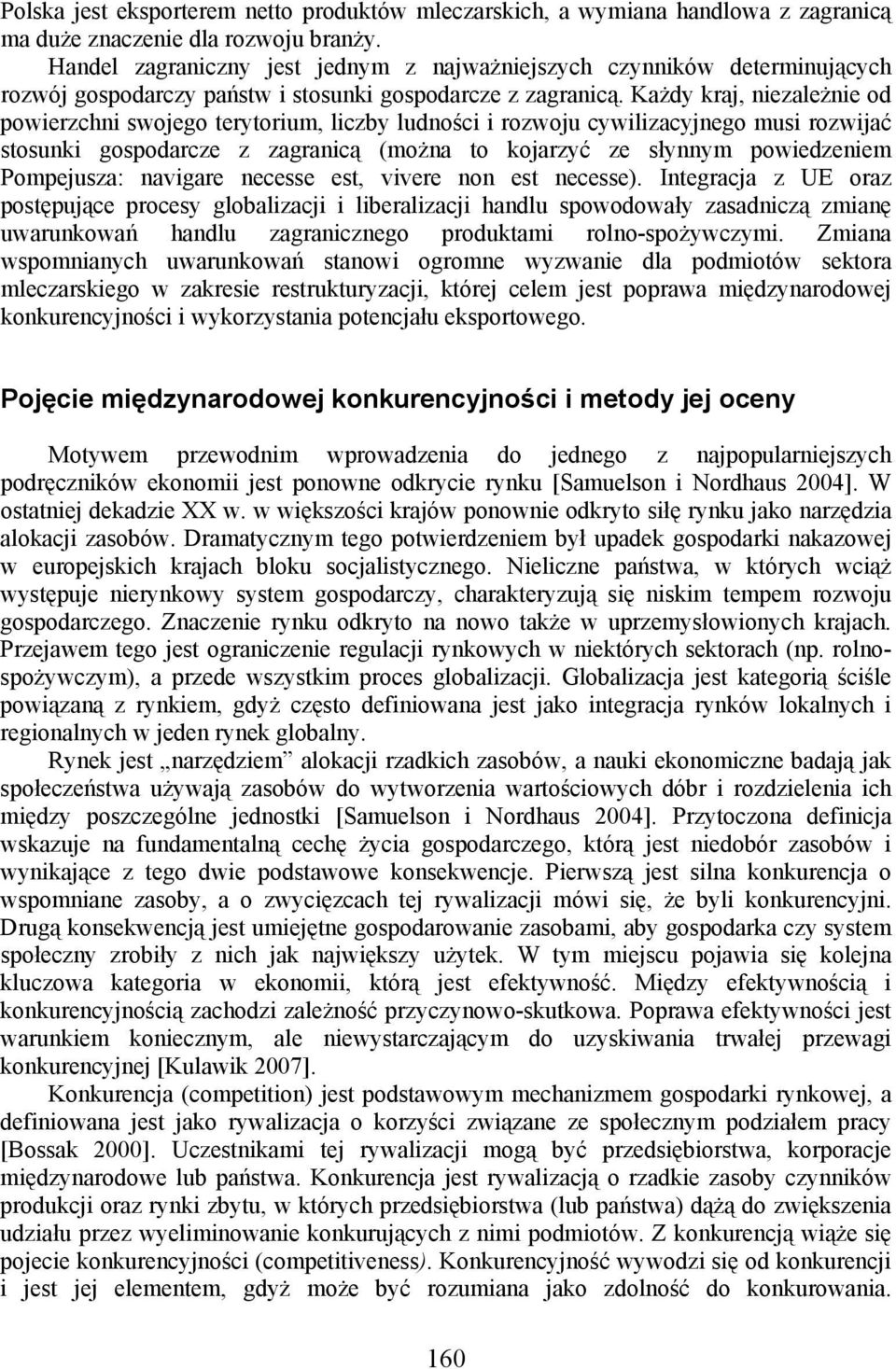 Każdy kraj, niezależnie od powierzchni swojego terytorium, liczby ludności i rozwoju cywilizacyjnego musi rozwijać stosunki gospodarcze z zagranicą (można to kojarzyć ze słynnym powiedzeniem