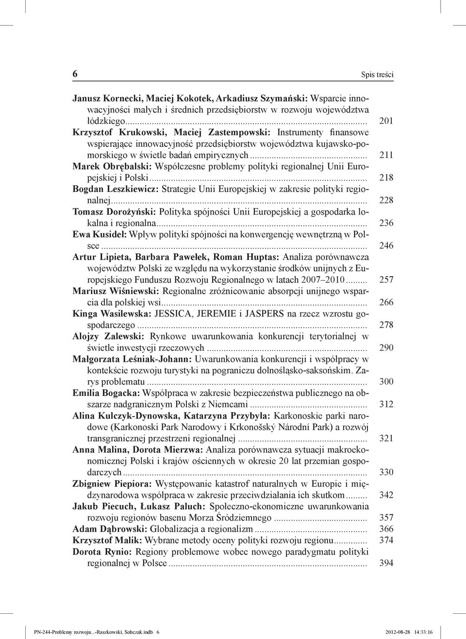 .. 211 Marek Obrębalski: Współczesne problemy polityki regionalnej Unii Europejskiej i Polski... 218 Bogdan Leszkiewicz: Strategie Unii Europejskiej w zakresie polityki regionalnej.