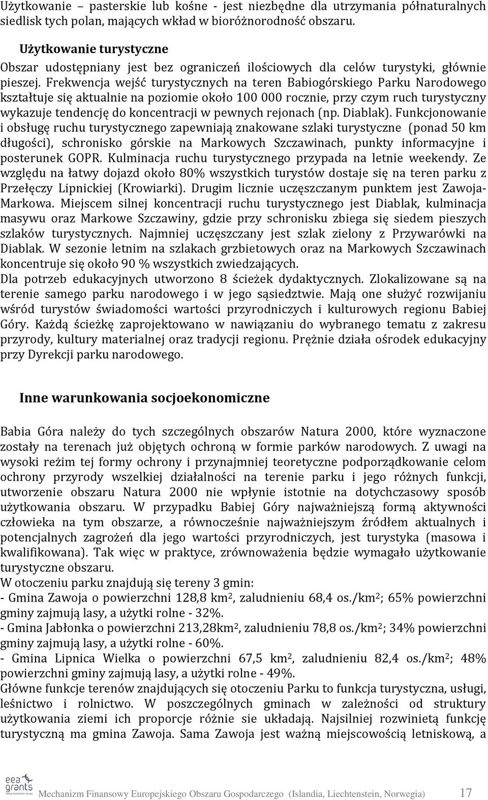 Frekwencja wejść turystycznych na teren Babiogórskiego Parku Narodowego kształtuje się aktualnie na poziomie około 100 000 rocznie, przy czym ruch turystyczny wykazuje tendencję do koncentracji w