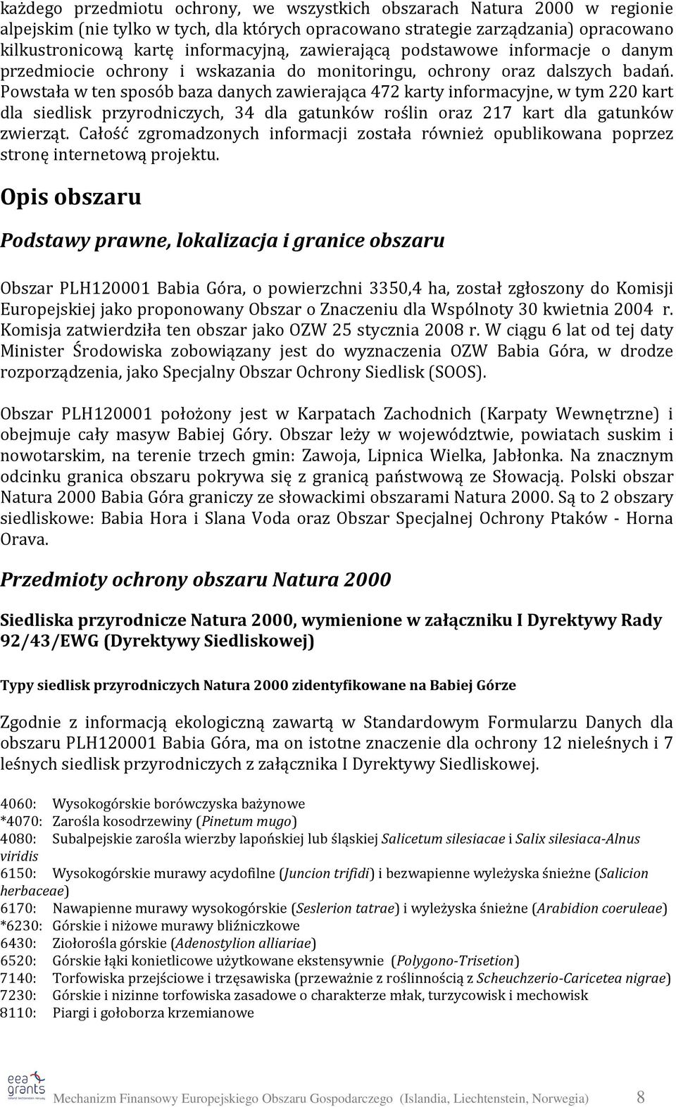 Powstała w ten sposób baza danych zawierająca 472 karty informacyjne, w tym 220 kart dla siedlisk przyrodniczych, 34 dla gatunków roślin oraz 217 kart dla gatunków zwierząt.