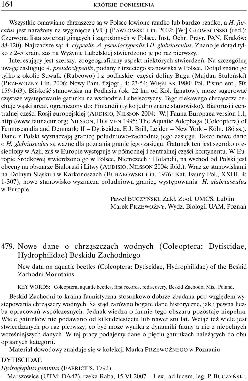 Znano je dotąd tylko z 2 5 krain, zaś na Wyżynie Lubelskiej stwierdzono je po raz pierwszy. Interesujący jest szerszy, zoogeograficzny aspekt niektórych stwierdzeń. Na szczególną uwagę zasługuje A.