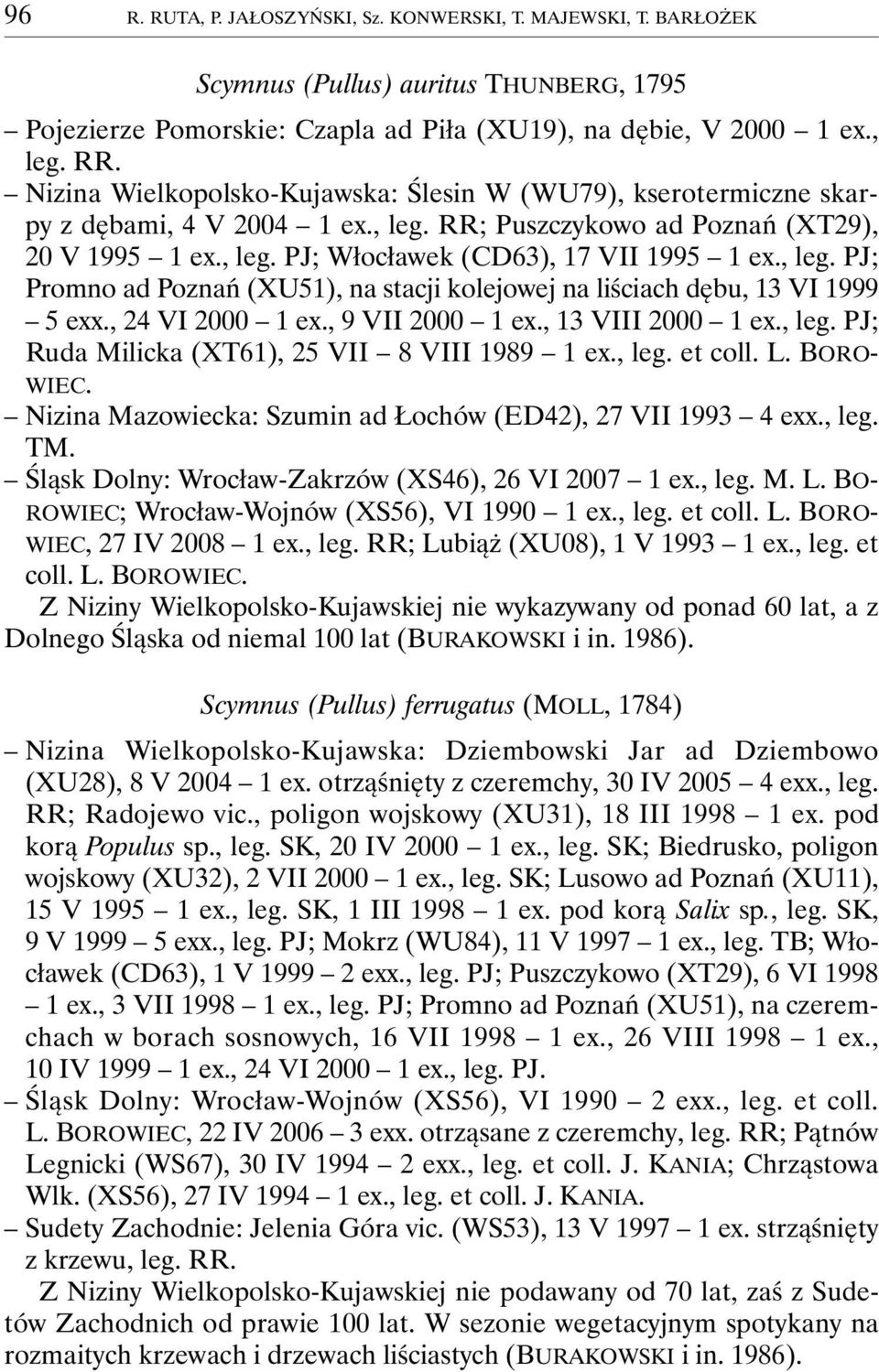 , leg. PJ; Promno ad Poznań (XU51), na stacji kolejowej na liściach dębu, 13 VI 1999 5 exx., 24 VI 2000 1 ex., 9 VII 2000 1 ex., 13 VIII 2000 1 ex., leg. PJ; Ruda Milicka (XT61), 25 VII 8 VIII 1989 1 ex.