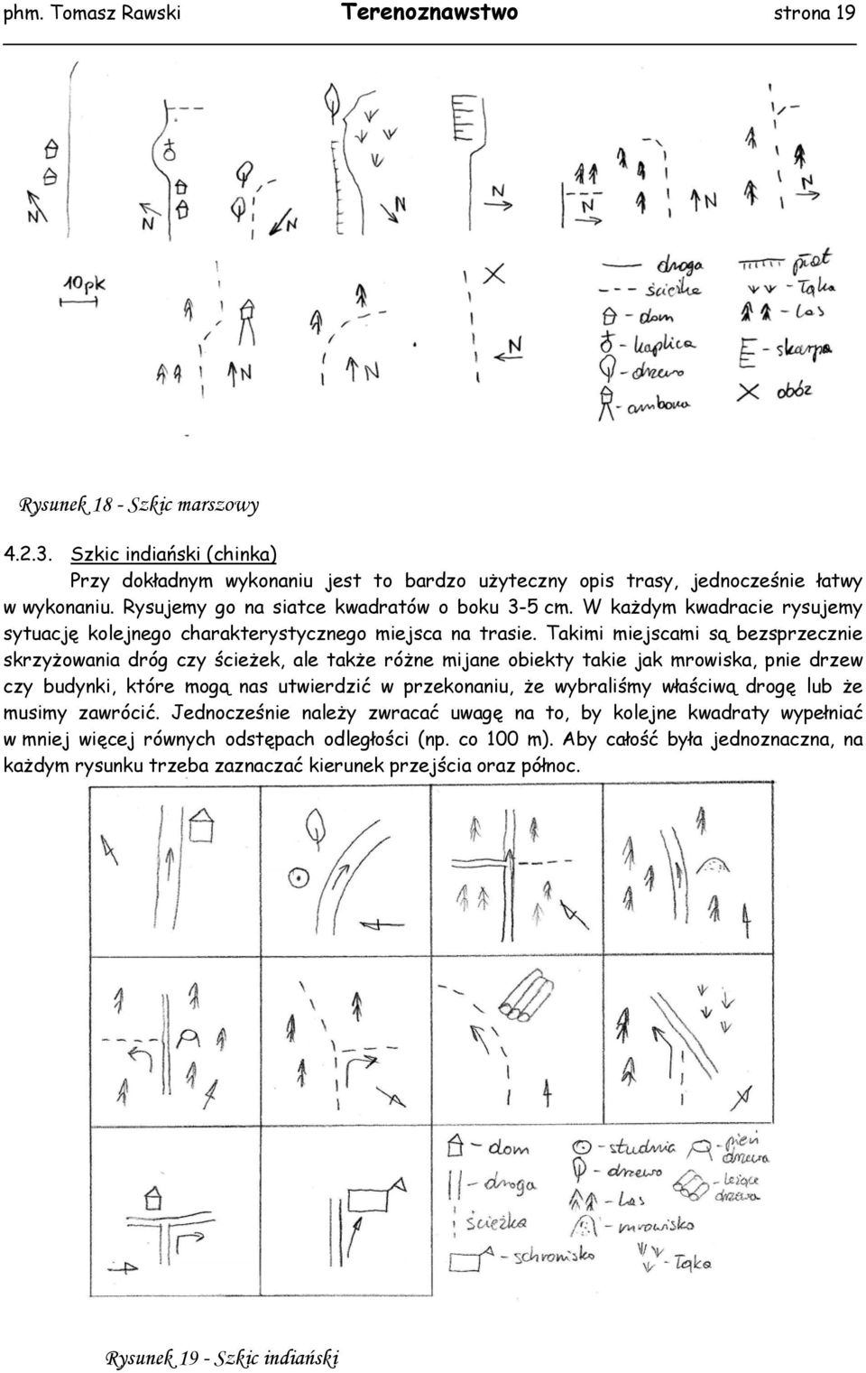 Takimi miejscami są bezsprzecznie skrzyżowania dróg czy ścieżek, ale także różne mijane obiekty takie jak mrowiska, pnie drzew czy budynki, które mogą nas utwierdzić w przekonaniu, że wybraliśmy