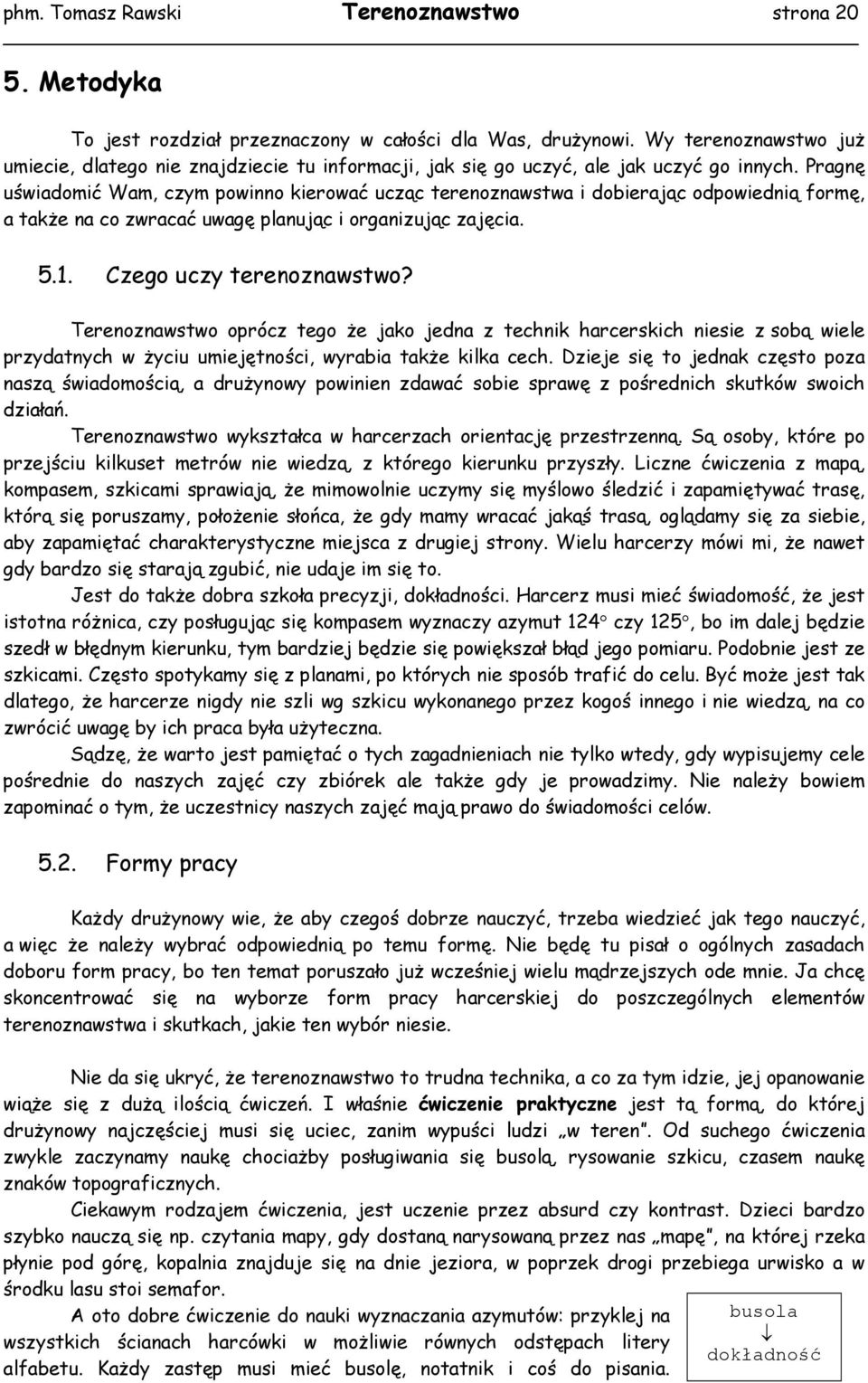 Pragnę uświadomić Wam, czym powinno kierować ucząc terenoznawstwa i dobierając odpowiednią formę, a także na co zwracać uwagę planując i organizując zajęcia. 5.1. Czego uczy terenoznawstwo?