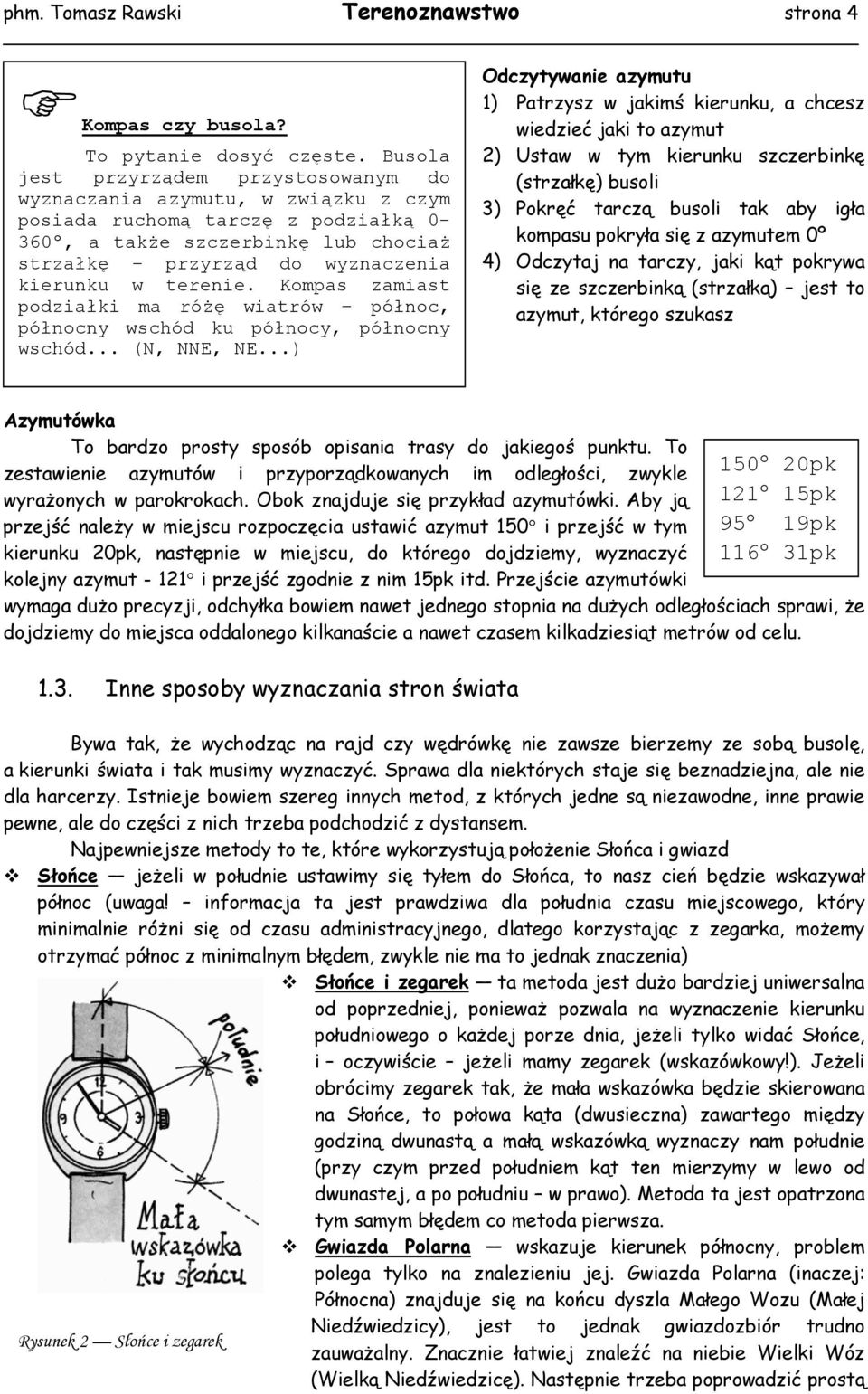 terenie. Kompas zamiast podziałki ma różę wiatrów północ, północny wschód ku północy, północny wschód... (N, NNE, NE.