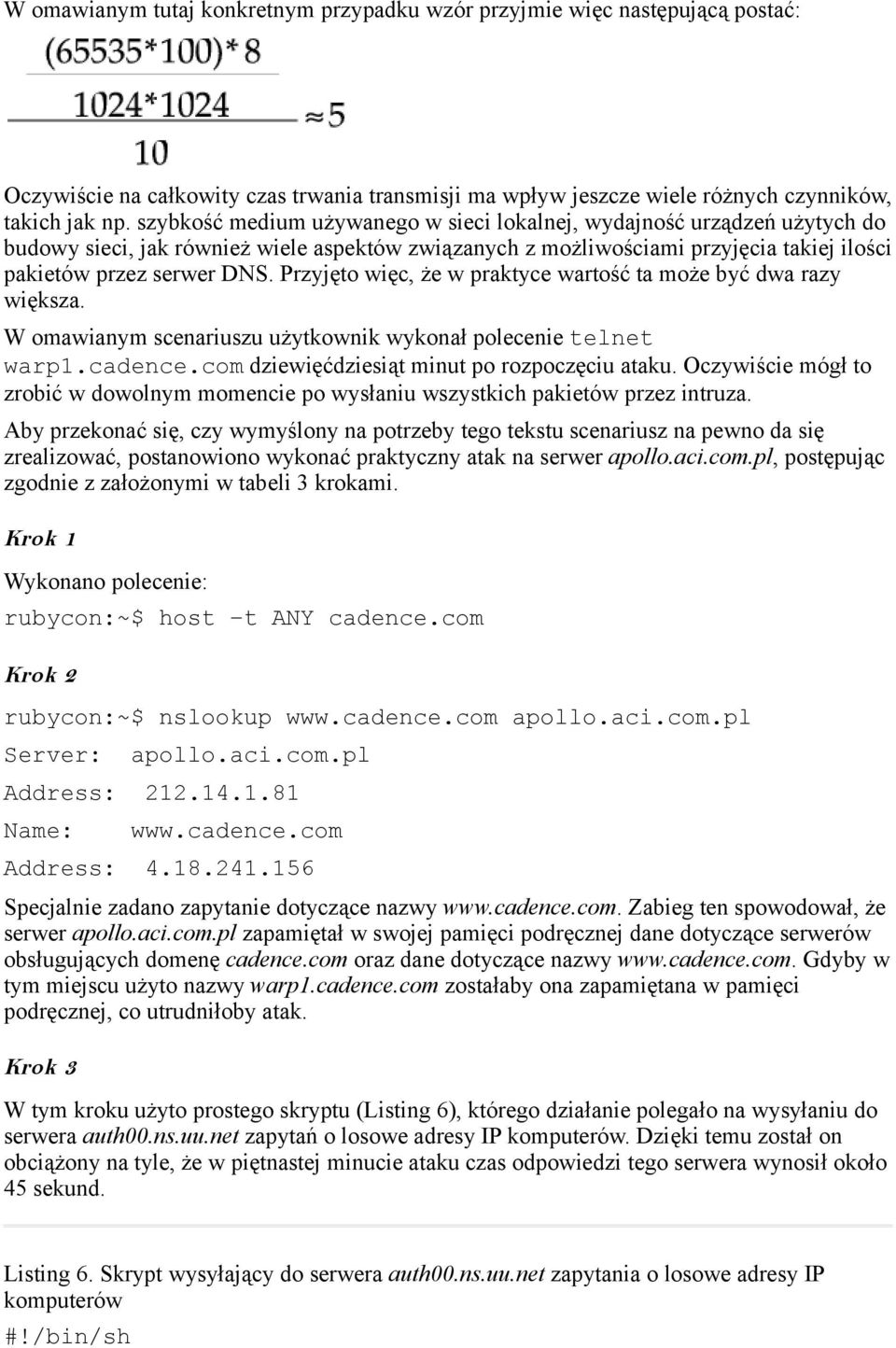 Przyjęto więc, że w praktyce wartość ta może być dwa razy większa. W omawianym scenariuszu użytkownik wykonał polecenie telnet warp1.cadence.com dziewięćdziesiąt minut po rozpoczęciu ataku.