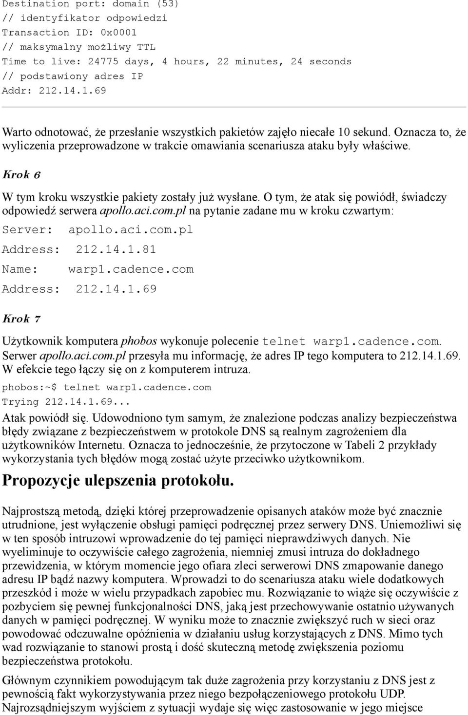 Krok 6 W tym kroku wszystkie pakiety zostały już wysłane. O tym, że atak się powiódł, świadczy odpowiedź serwera apollo.aci.com.pl na pytanie zadane mu w kroku czwartym: Server: apollo.aci.com.pl Address: 212.