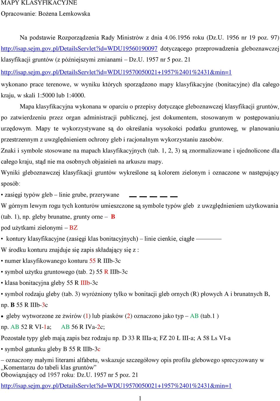 id=wdu19570050021+1957%2401%2431&min=1 wykonano prace terenowe, w wyniku których sporządzono mapy klasyfikacyjne (bonitacyjne) dla całego kraju, w skali 1:5000 lub 1:4000.