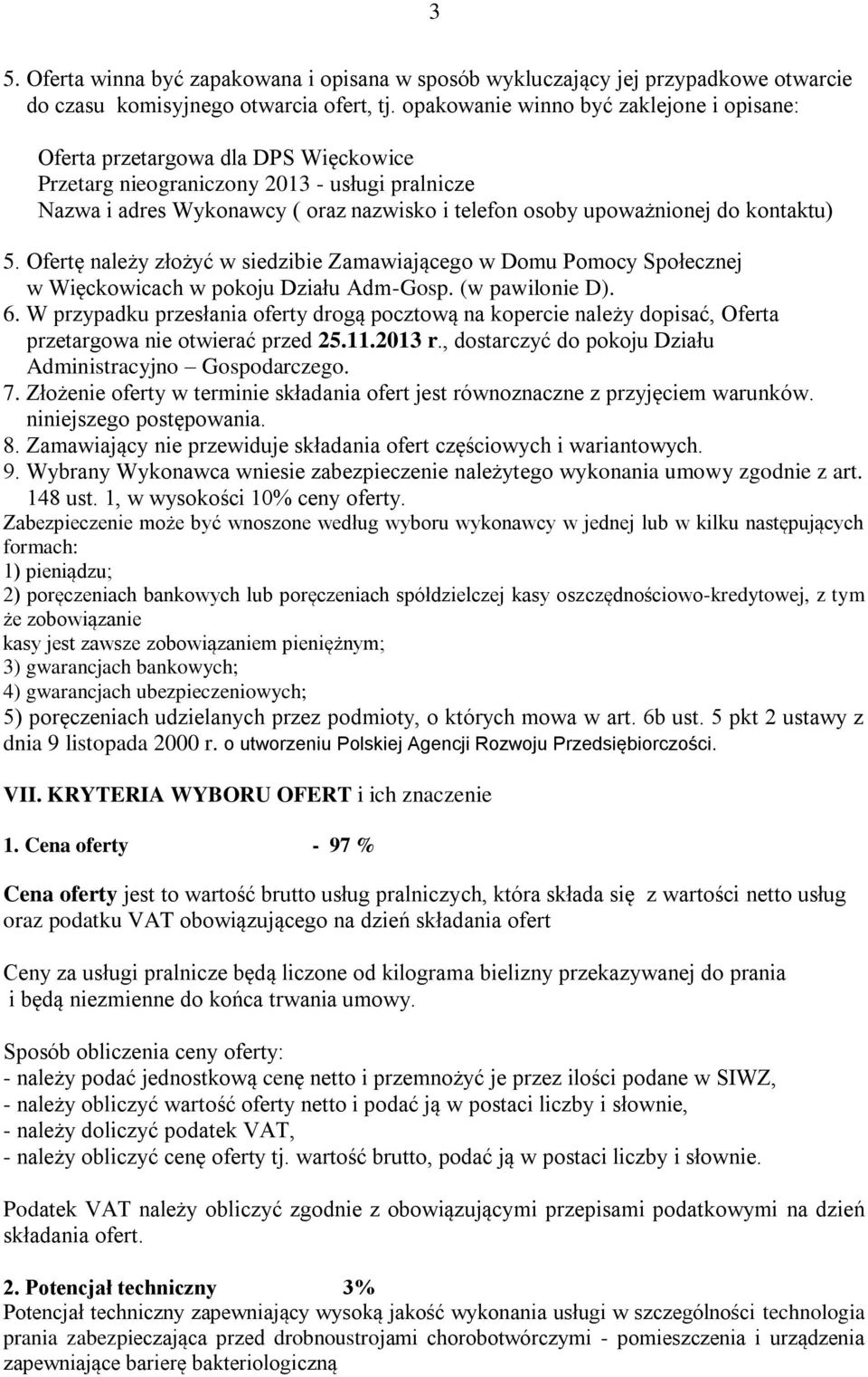 kontaktu) 5. Ofertę należy złożyć w siedzibie Zamawiającego w Domu Pomocy Społecznej w Więckowicach w pokoju Działu Adm-Gosp. (w pawilonie D). 6.