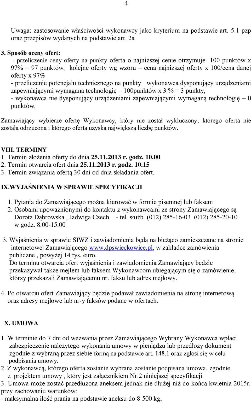 97% - przeliczenie potencjału technicznego na punkty: wykonawca dysponujący urządzeniami zapewniającymi wymagana technologię 100punktów x 3 % = 3 punkty, - wykonawca nie dysponujący urządzeniami