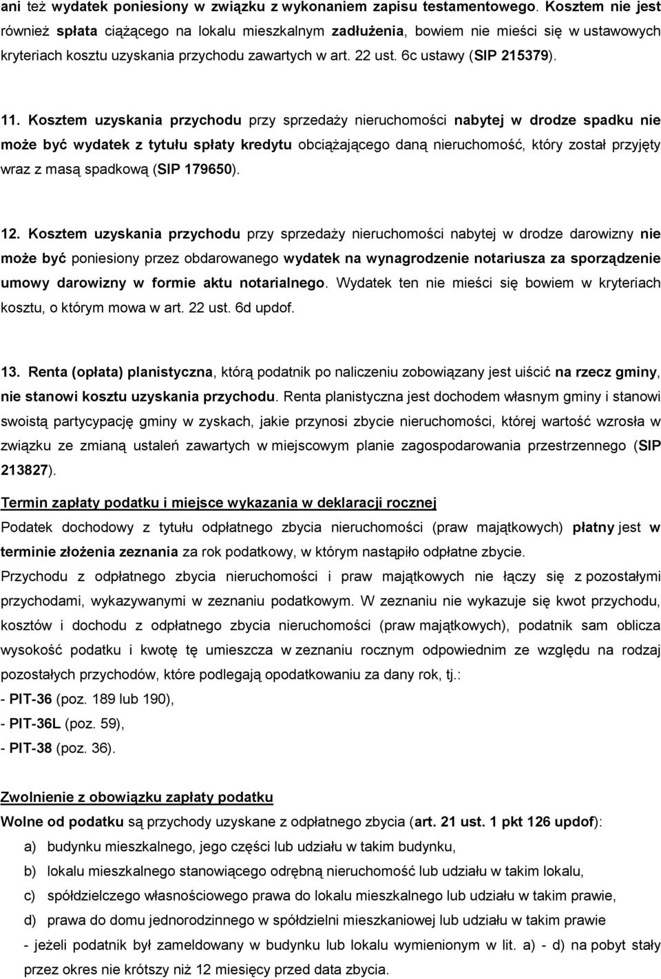 11. Kosztem uzyskania przychodu przy sprzedaży nieruchomości nabytej w drodze spadku nie może być wydatek z tytułu spłaty kredytu obciążającego daną nieruchomość, który został przyjęty wraz z masą