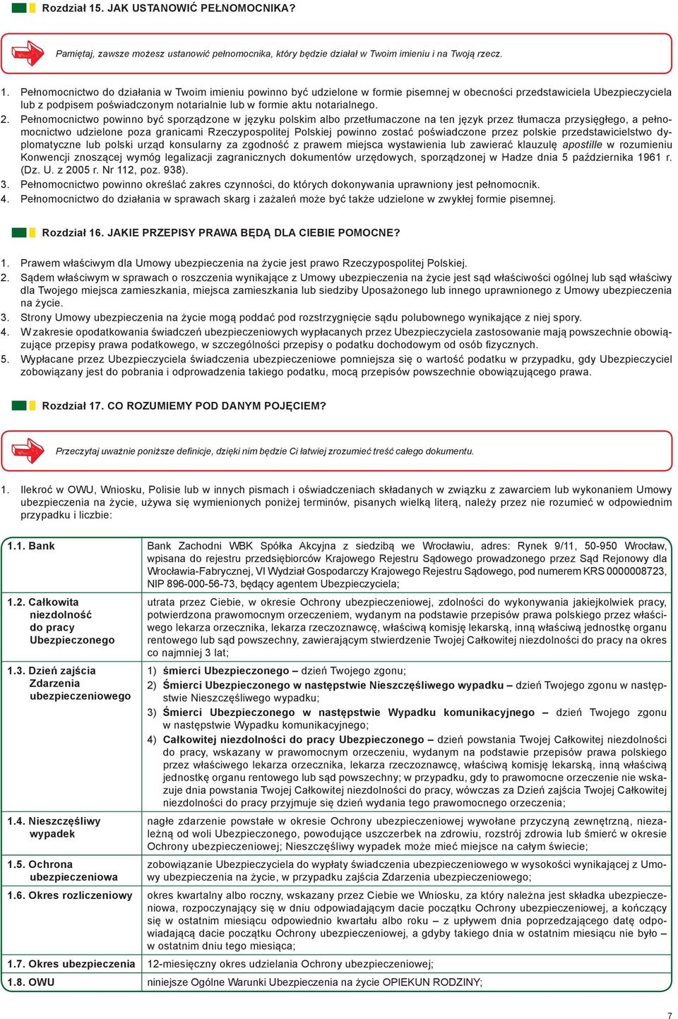 Pełnomocnictwo do działania w Twoim imieniu powinno być udzielone w formie pisemnej w obecności przedstawiciela Ubezpieczyciela lub z podpisem poświadczonym notarialnie lub w formie aktu notarialnego.