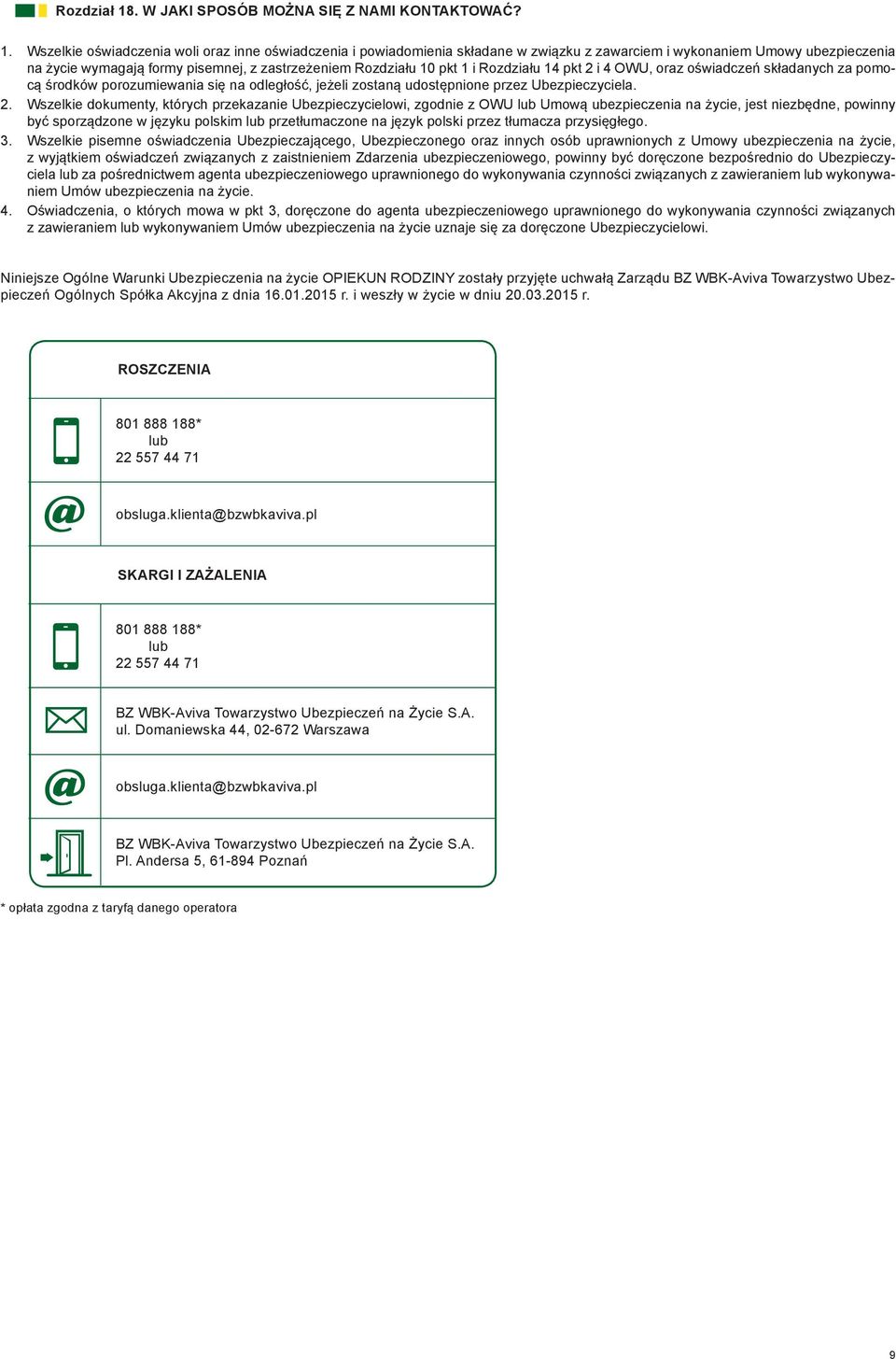 Wszelkie oświadczenia woli oraz inne oświadczenia i powiadomienia składane w związku z zawarciem i wykonaniem Umowy ubezpieczenia na życie wymagają formy pisemnej, z zastrzeżeniem Rozdziału 10 pkt 1