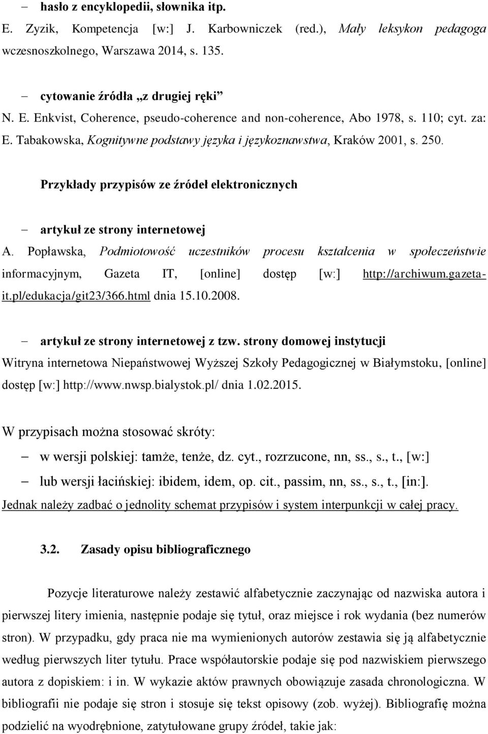 Popławska, Podmiotowość uczestników procesu kształcenia w społeczeństwie informacyjnym, Gazeta IT, [online] dostęp [w:] http://archiwum.gazetait.pl/edukacja/git23/366.html dnia 15.10.2008.