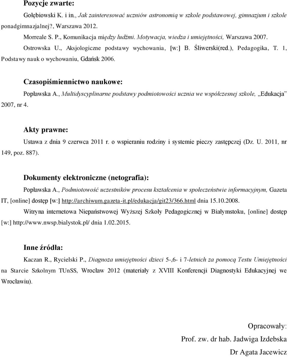 Czasopiśmiennictwo naukowe: Popławska A., Multidyscyplinarne podstawy podmiotowości ucznia we współczesnej szkole, Edukacja 149, poz. 887). Akty prawne: Ustawa z dnia 9 czerwca 2011 r.