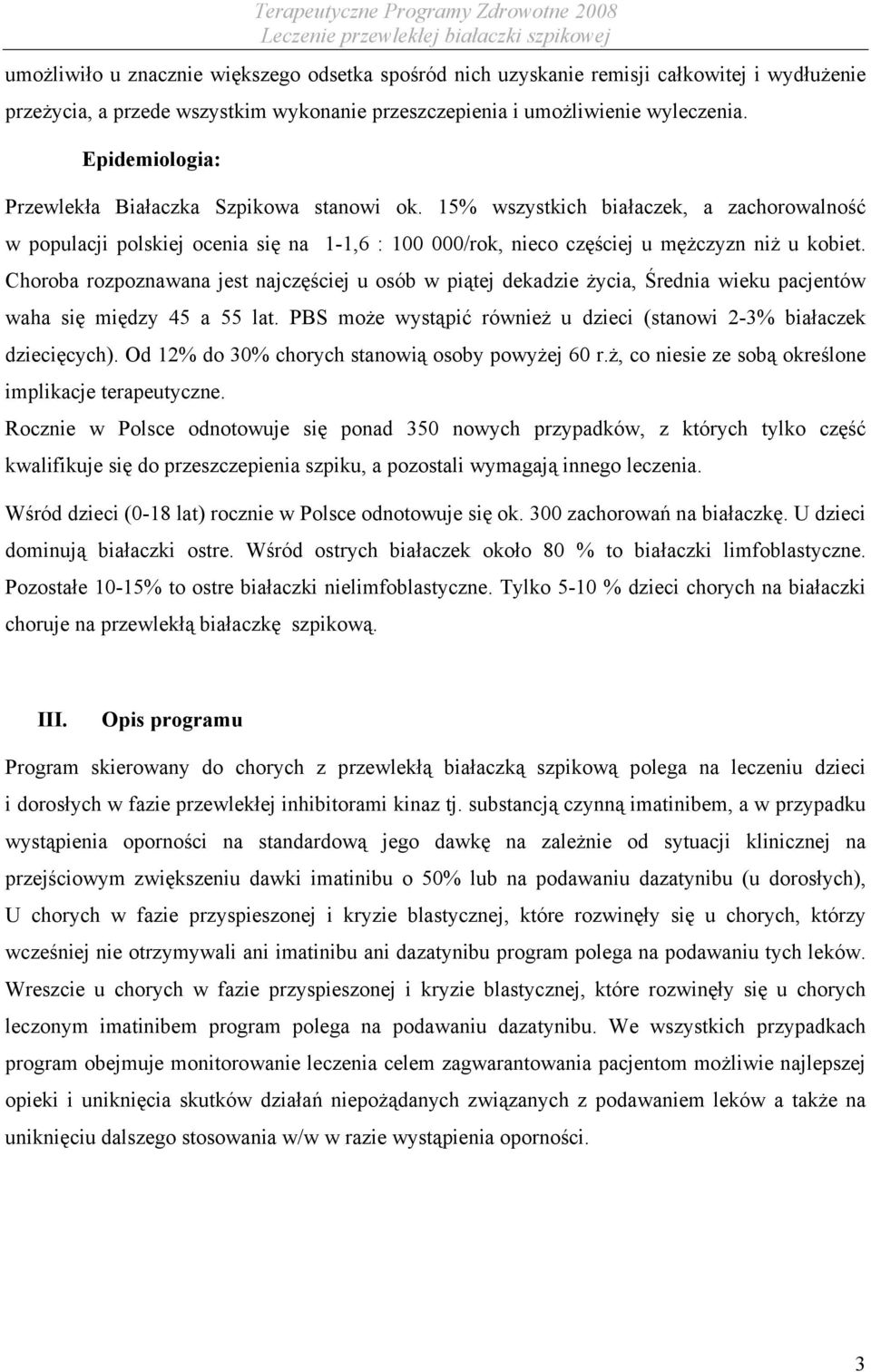 Choroba rozpoznawana jest najczęściej u osób w piątej dekadzie życia, Średnia wieku pacjentów waha się między 45 a 55 lat. PBS może wystąpić również u dzieci (stanowi 2-3% białaczek dziecięcych).