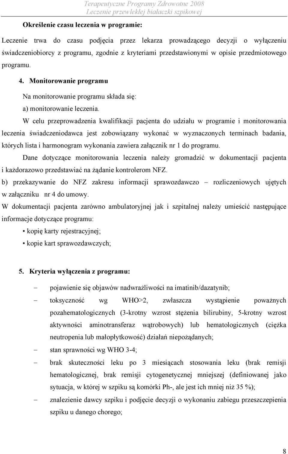 W celu przeprowadzenia kwalifikacji pacjenta do udziału w programie i monitorowania leczenia świadczeniodawca jest zobowiązany wykonać w wyznaczonych terminach badania, których lista i harmonogram