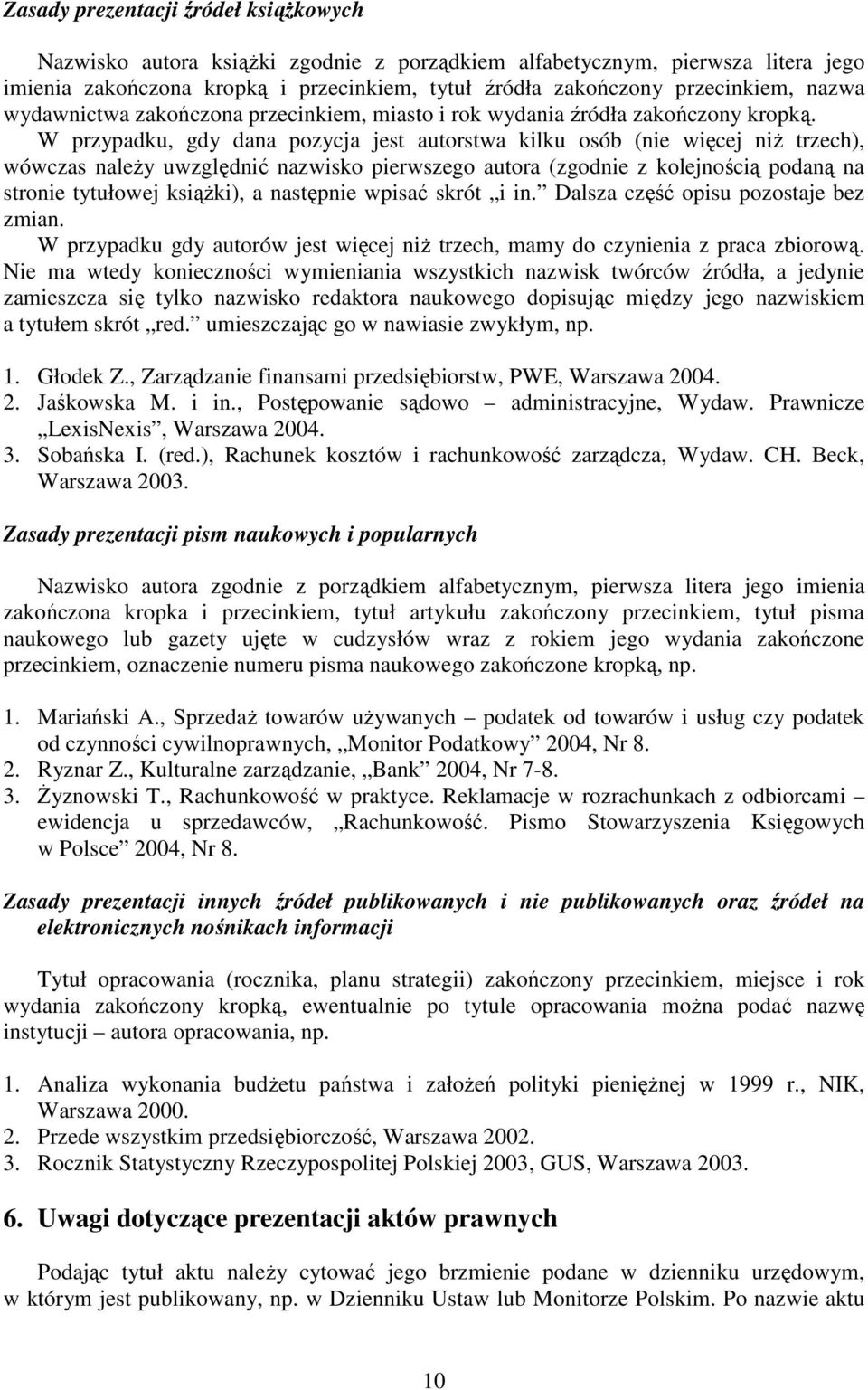 W przypadku, gdy dana pozycja jest autorstwa kilku osób (nie więcej niŝ trzech), wówczas naleŝy uwzględnić nazwisko pierwszego autora (zgodnie z kolejnością podaną na stronie tytułowej ksiąŝki), a