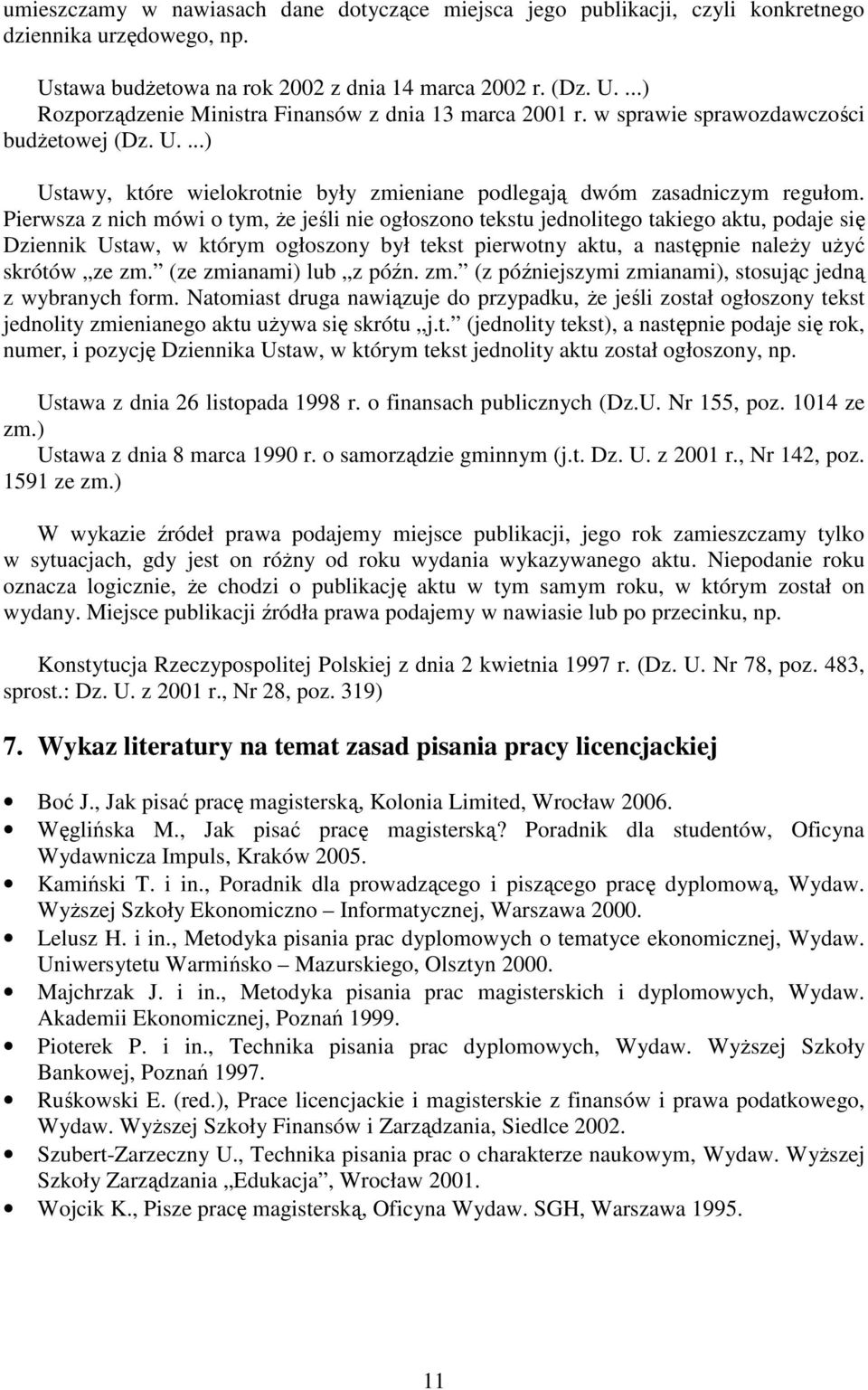 Pierwsza z nich mówi o tym, Ŝe jeśli nie ogłoszono tekstu jednolitego takiego aktu, podaje się Dziennik Ustaw, w którym ogłoszony był tekst pierwotny aktu, a następnie naleŝy uŝyć skrótów ze zm.