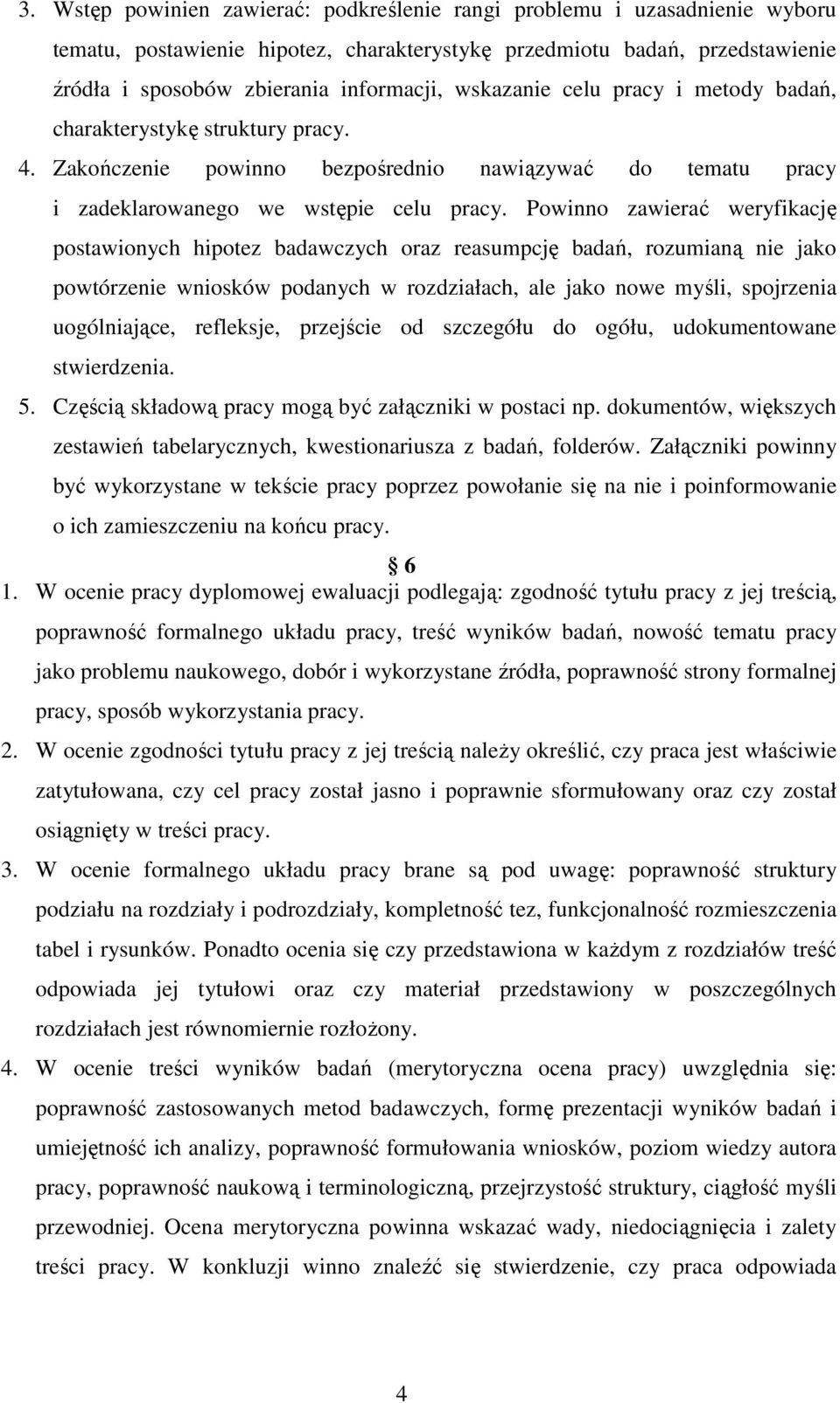 Powinno zawierać weryfikację postawionych hipotez badawczych oraz reasumpcję badań, rozumianą nie jako powtórzenie wniosków podanych w rozdziałach, ale jako nowe myśli, spojrzenia uogólniające,