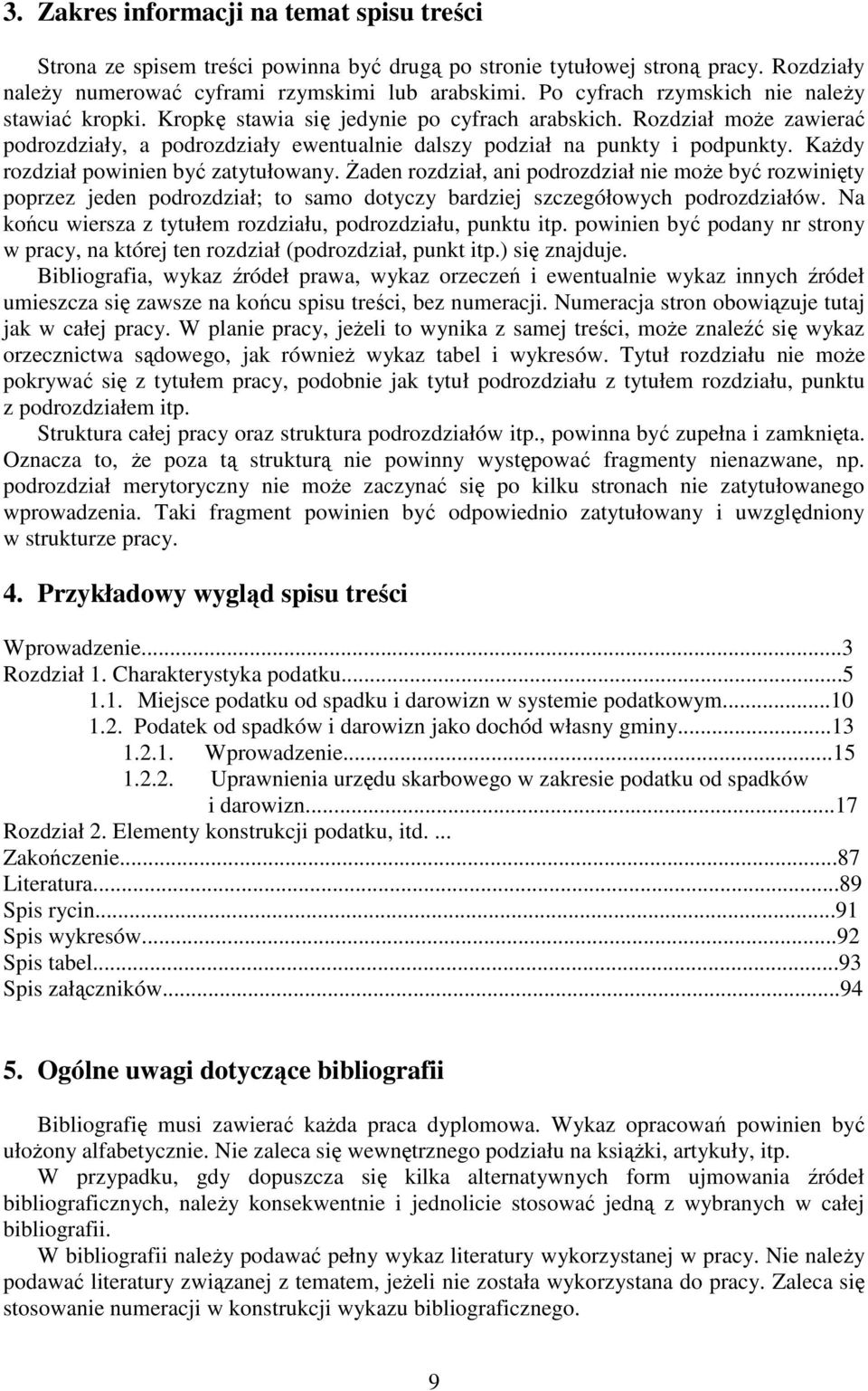 KaŜdy rozdział powinien być zatytułowany. śaden rozdział, ani podrozdział nie moŝe być rozwinięty poprzez jeden podrozdział; to samo dotyczy bardziej szczegółowych podrozdziałów.