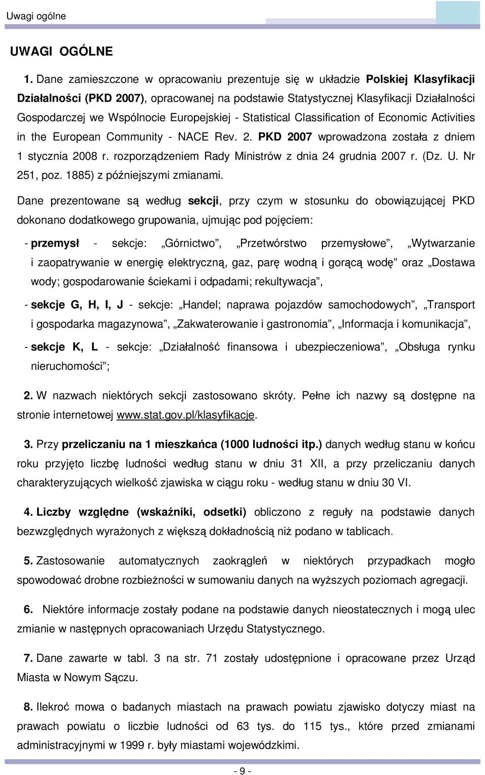 Europejskiej - Statistical Classification of Economic Activities in the European Community - NACE Rev. 2. PKD 2007 wprowadzona została z dniem 1 stycznia 2008 r.