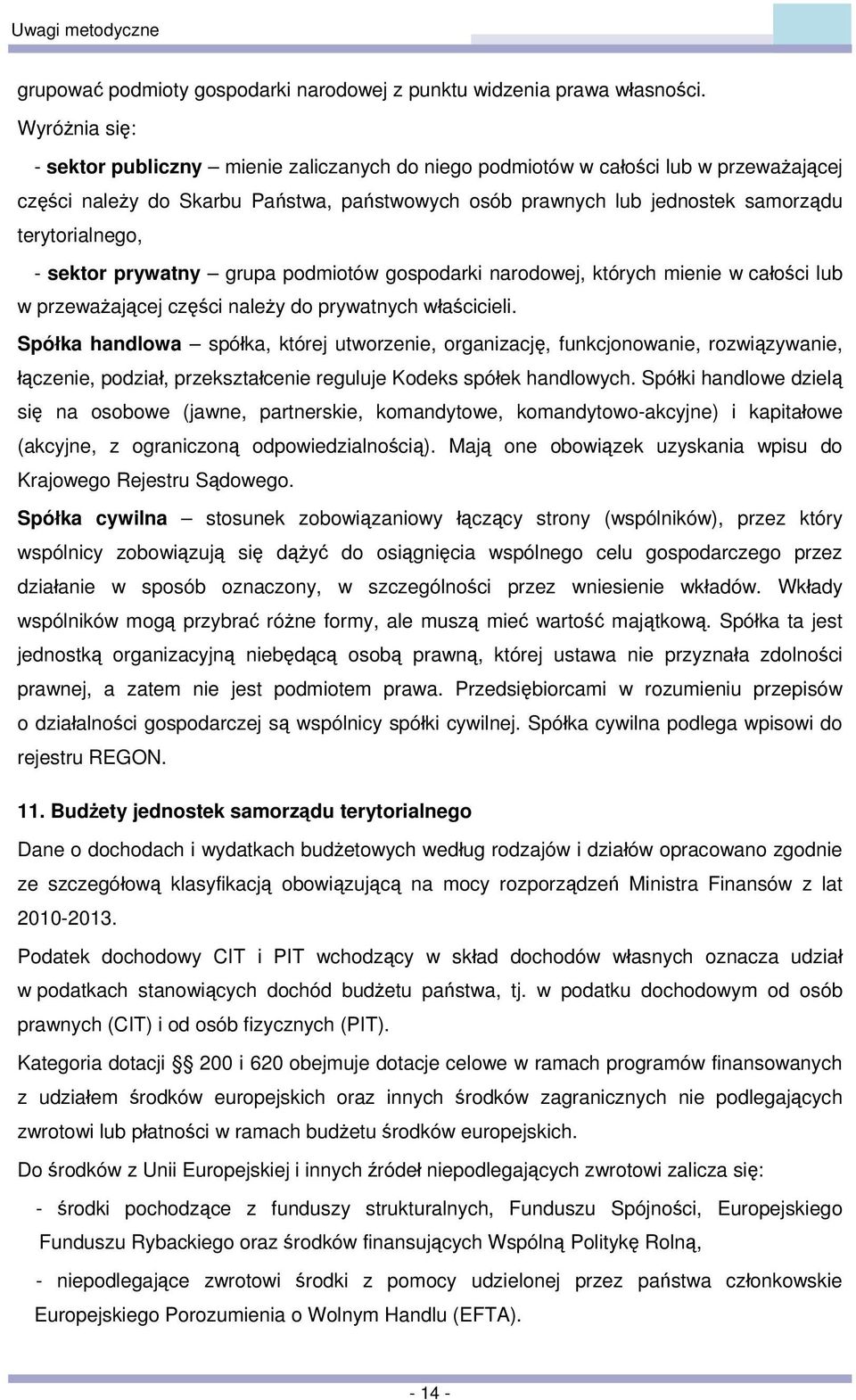 - sektor prywatny grupa podmiotów gospodarki narodowej, których mienie w całości lub w przeważającej części należy do prywatnych właścicieli.