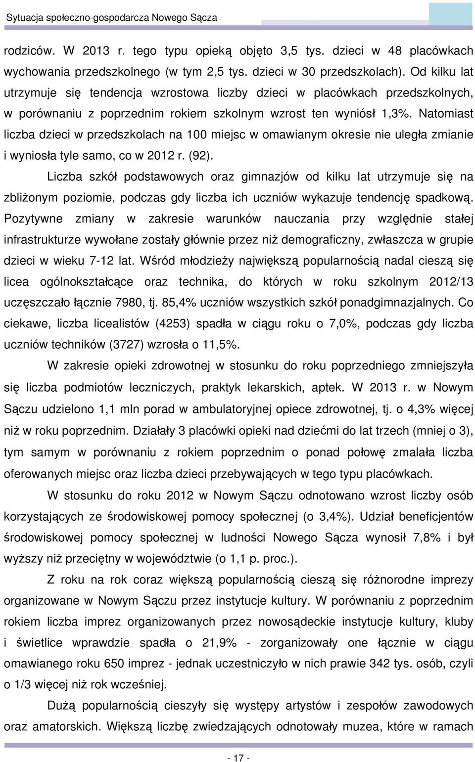 Natomiast liczba dzieci w przedszkolach na 100 miejsc w omawianym okresie nie uległa zmianie i wyniosła tyle samo, co w 2012 r. (92).