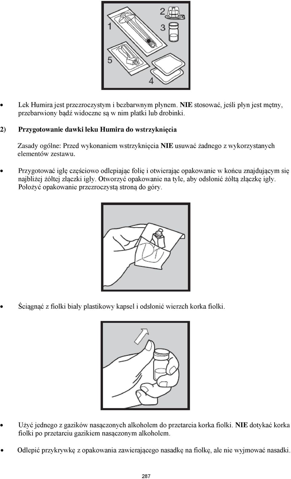 Przygotować igłę częściowo odlepiając folię i otwierając opakowanie w końcu znajdującym się najbliżej żółtej złączki igły. Otworzyć opakowanie na tyle, aby odsłonić żółtą złączkę igły.
