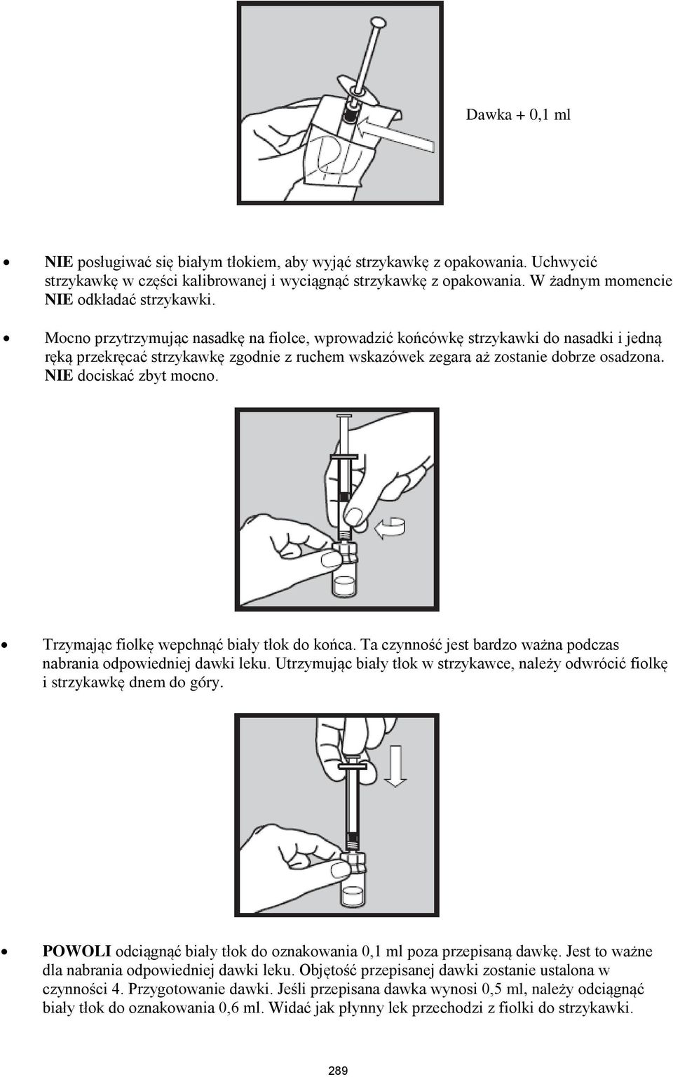 Mocno przytrzymując nasadkę na fiolce, wprowadzić końcówkę strzykawki do nasadki i jedną ręką przekręcać strzykawkę zgodnie z ruchem wskazówek zegara aż zostanie dobrze osadzona.