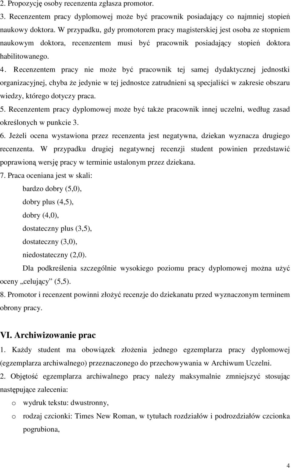 Recenzentem pracy nie moŝe być pracownik tej samej dydaktycznej jednostki organizacyjnej, chyba Ŝe jedynie w tej jednostce zatrudnieni są specjaliści w zakresie obszaru wiedzy, którego dotyczy praca.