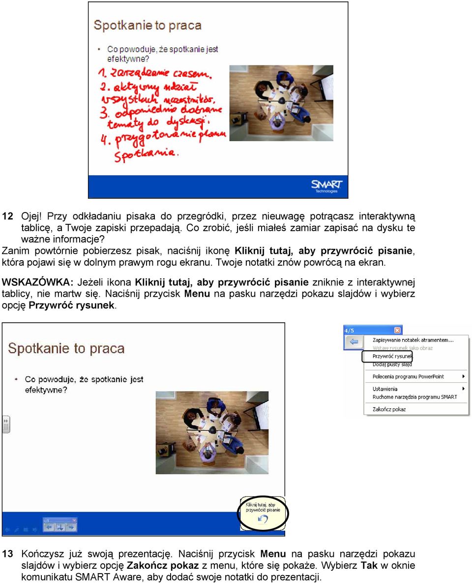 WSKAZÓWKA: Jeżeli ikona Kliknij tutaj, aby przywrócić pisanie zniknie z interaktywnej tablicy, nie martw się.