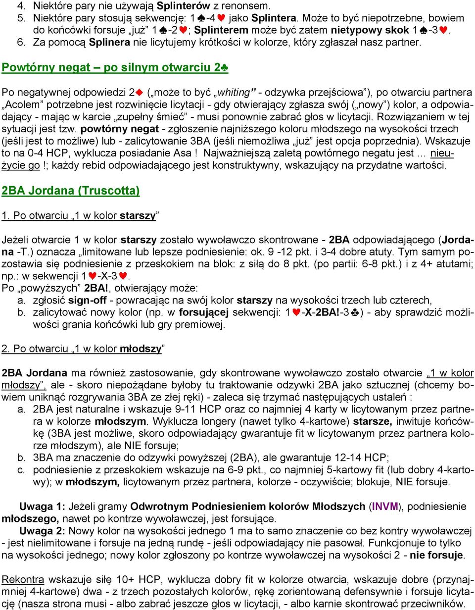 Powtórny negat po silnym otwarciu 2 Po negatywnej odpowiedzi 2 ( może to być whiting - odzywka przejściowa ), po otwarciu partnera Acolem potrzebne jest rozwinięcie licytacji - gdy otwierający