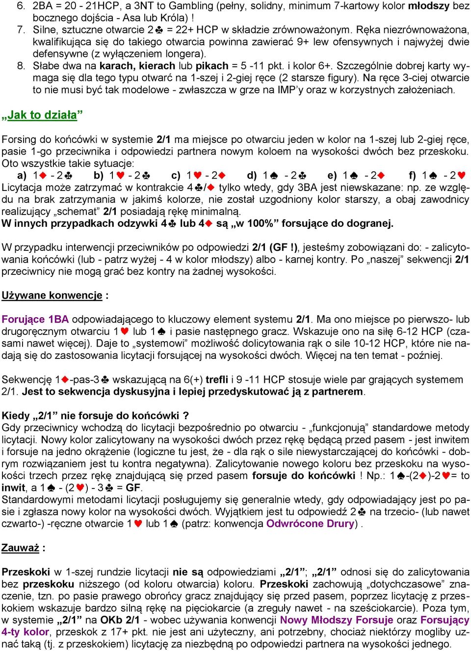 Słabe dwa na karach, kierach lub pikach = -11 pkt. i kolor 6+. Szczególnie dobrej karty wymaga się dla tego typu otwarć na 1-szej i 2-giej ręce (2 starsze figury).