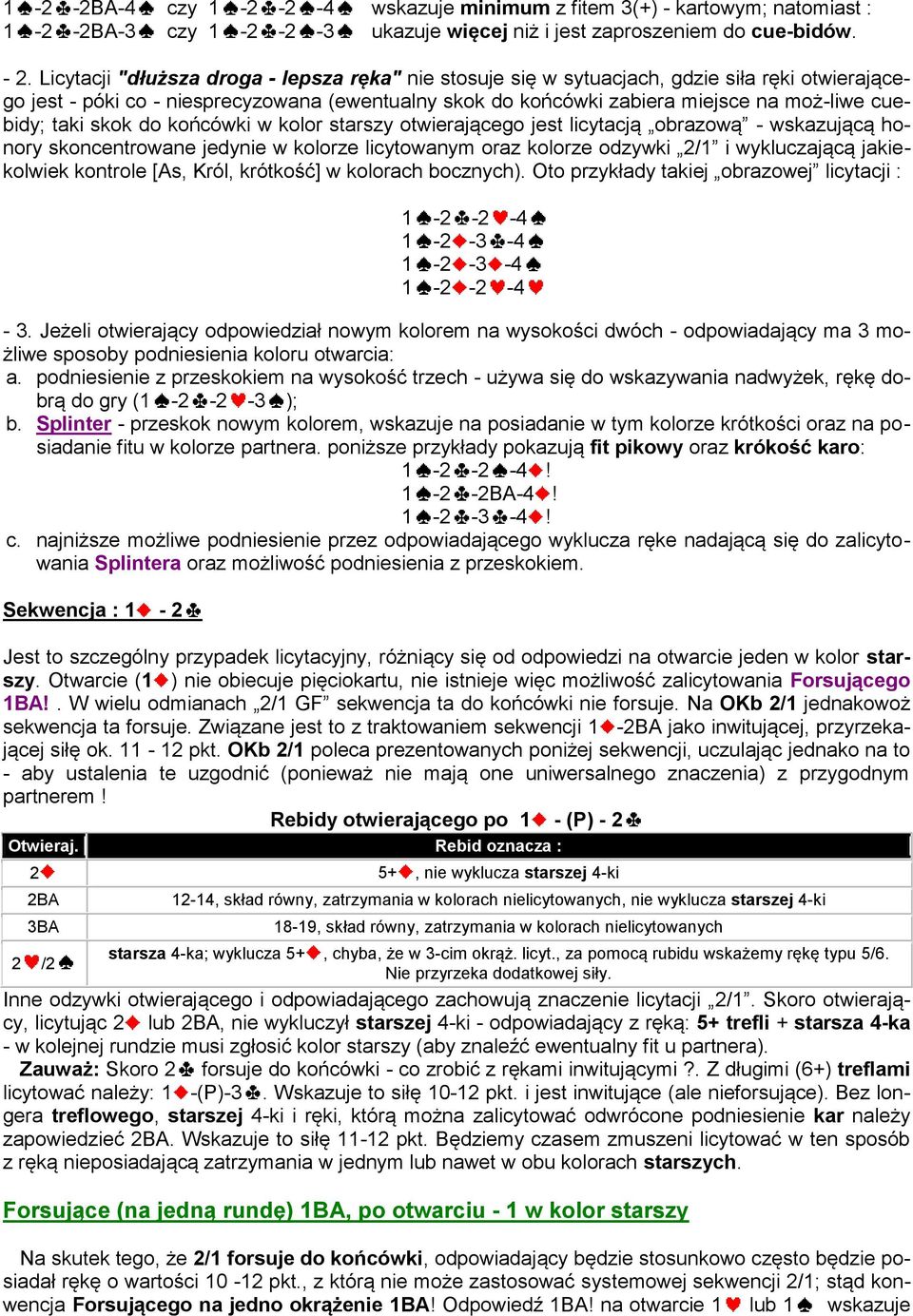 taki skok do końcówki w kolor starszy otwierającego jest licytacją obrazową - wskazującą honory skoncentrowane jedynie w kolorze licytowanym oraz kolorze odzywki 2/1 i wykluczającą jakiekolwiek