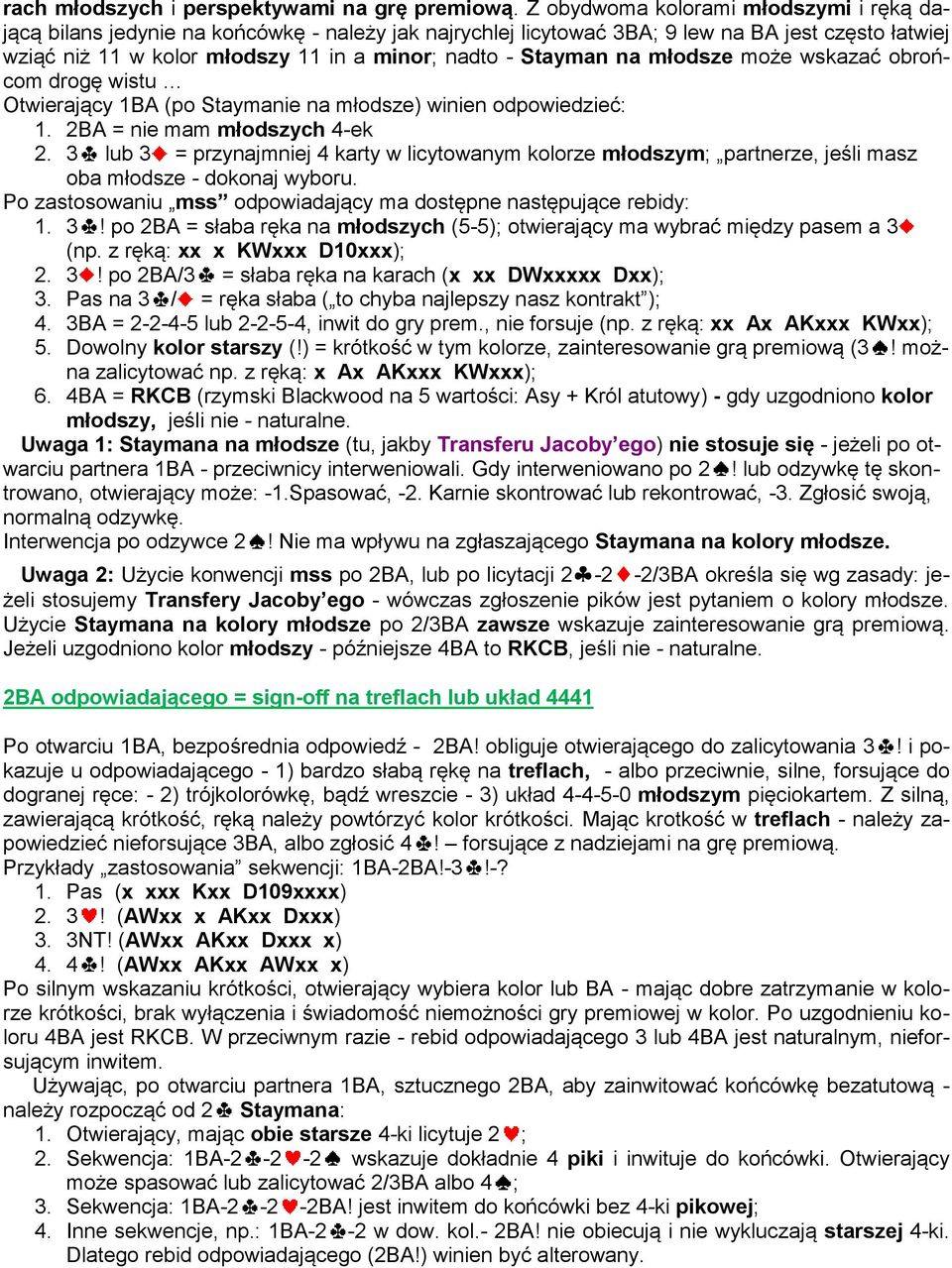 Stayman na młodsze może wskazać obrońcom drogę wistu Otwierający 1BA (po Staymanie na młodsze) winien odpowiedzieć: 1. 2BA = nie mam młodszych 4-ek 2.