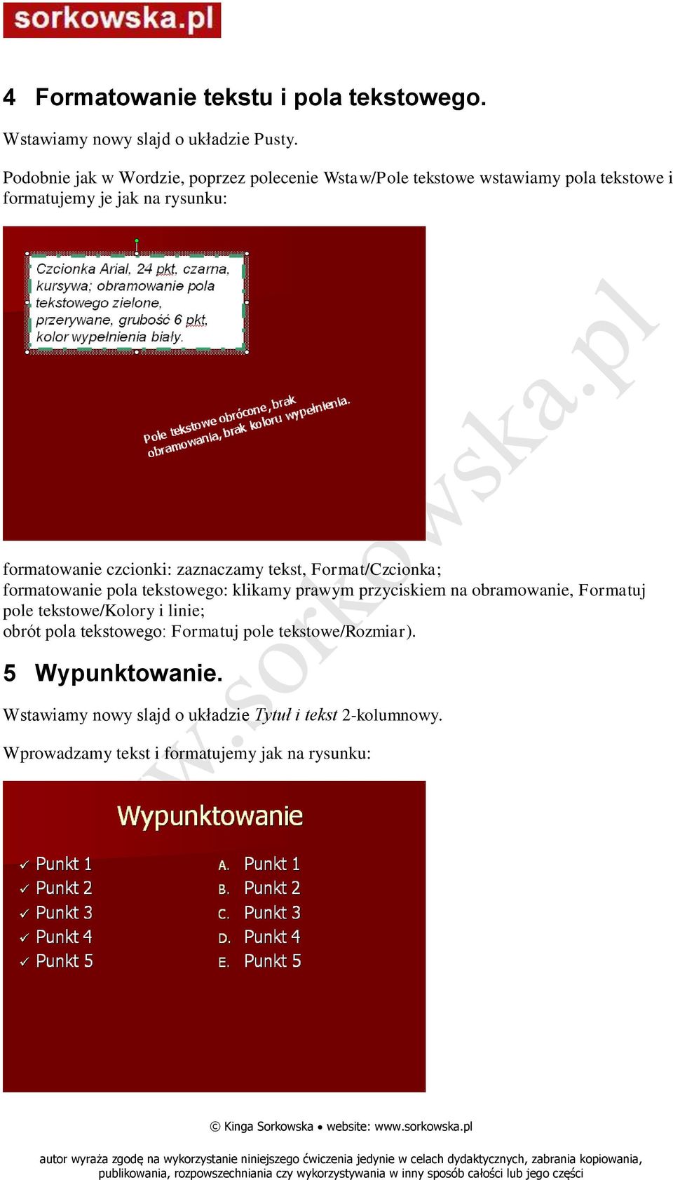 czcionki: zaznaczamy tekst, Format/Czcionka; formatowanie pola tekstowego: klikamy prawym przyciskiem na obramowanie, Formatuj pole