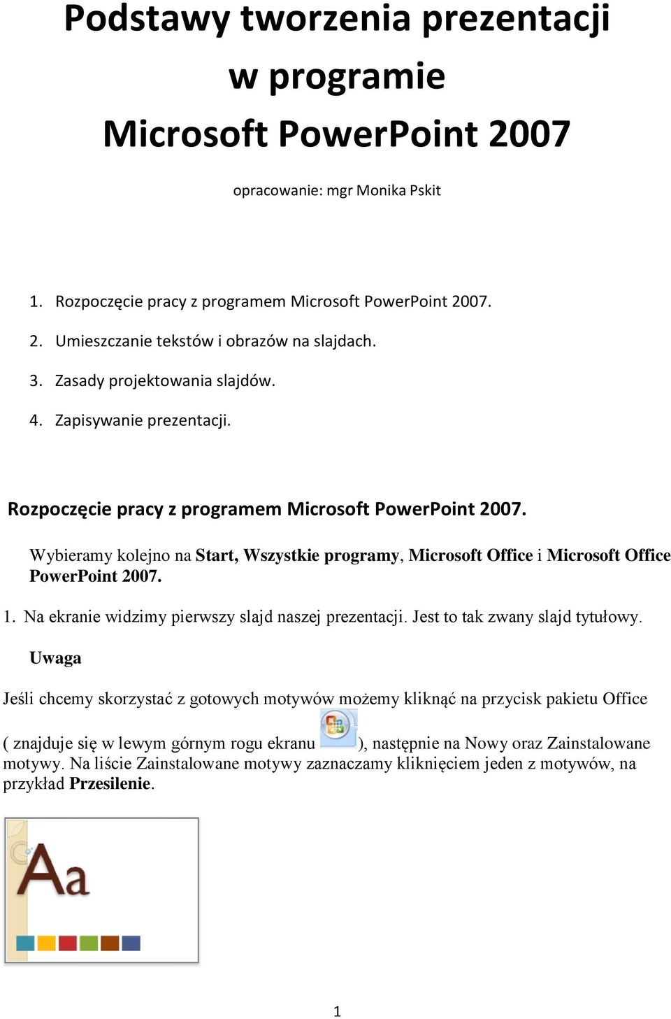 Wybieramy kolejno na Start, Wszystkie programy, Microsoft Office i Microsoft Office PowerPoint 2007. 1. Na ekranie widzimy pierwszy slajd naszej prezentacji. Jest to tak zwany slajd tytułowy.