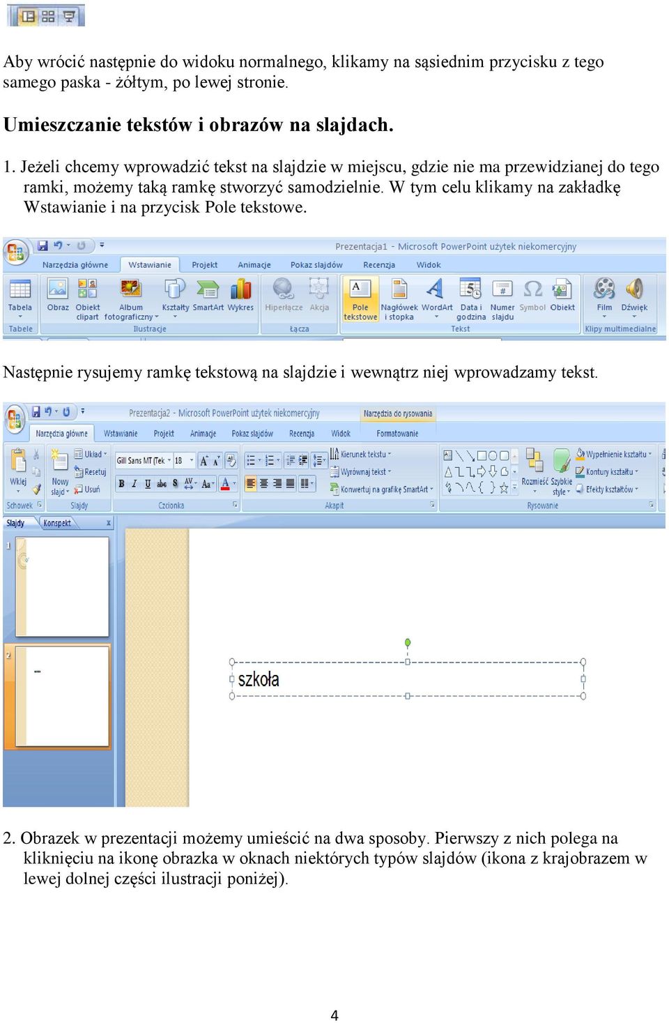 W tym celu klikamy na zakładkę Wstawianie i na przycisk Pole tekstowe. Następnie rysujemy ramkę tekstową na slajdzie i wewnątrz niej wprowadzamy tekst. 2.