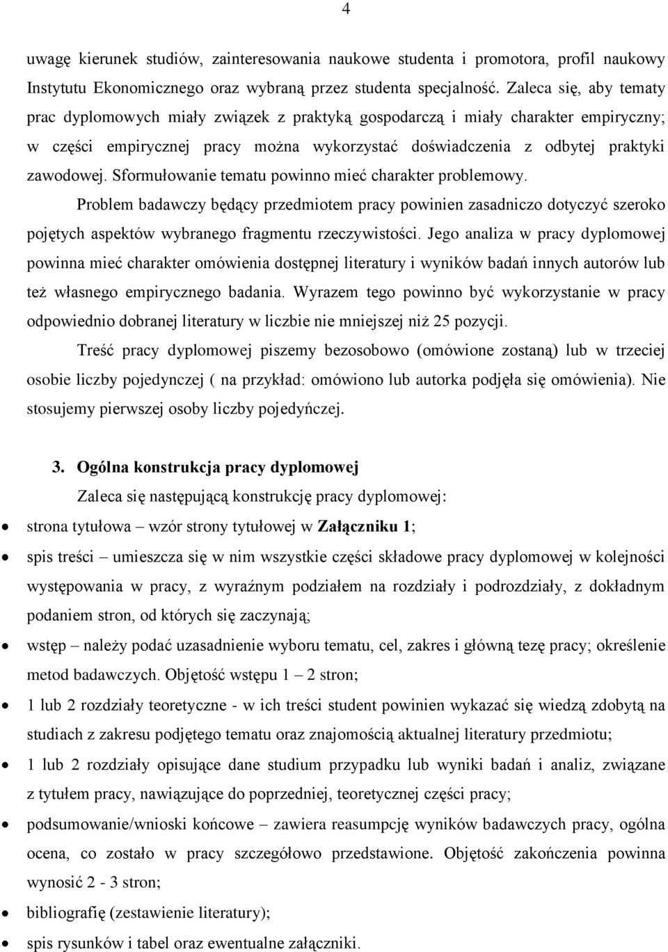 Sformułowanie tematu powinno mieć charakter problemowy. Problem badawczy będący przedmiotem pracy powinien zasadniczo dotyczyć szeroko pojętych aspektów wybranego fragmentu rzeczywistości.