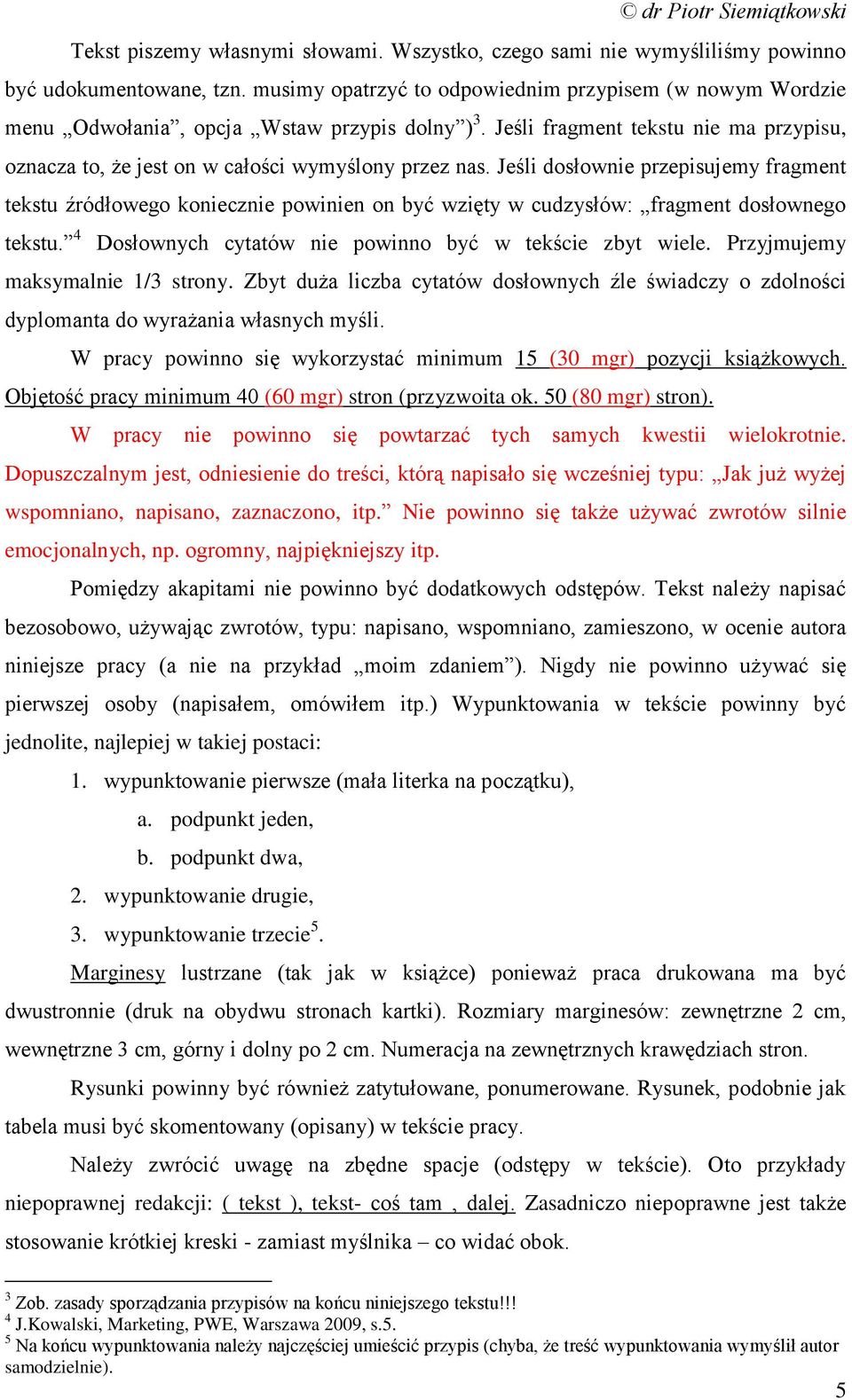 Jeśli dosłownie przepisujemy fragment tekstu źródłowego koniecznie powinien on być wzięty w cudzysłów: fragment dosłownego tekstu. 4 Dosłownych cytatów nie powinno być w tekście zbyt wiele.