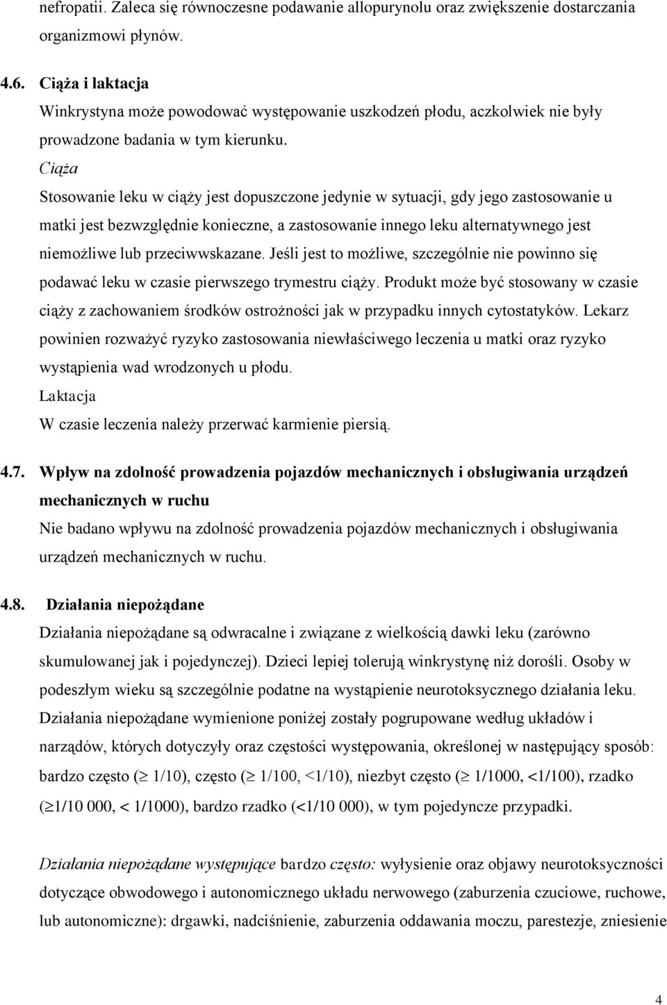 Ciąża Stosowanie leku w ciąży jest dopuszczone jedynie w sytuacji, gdy jego zastosowanie u matki jest bezwzględnie konieczne, a zastosowanie innego leku alternatywnego jest niemożliwe lub