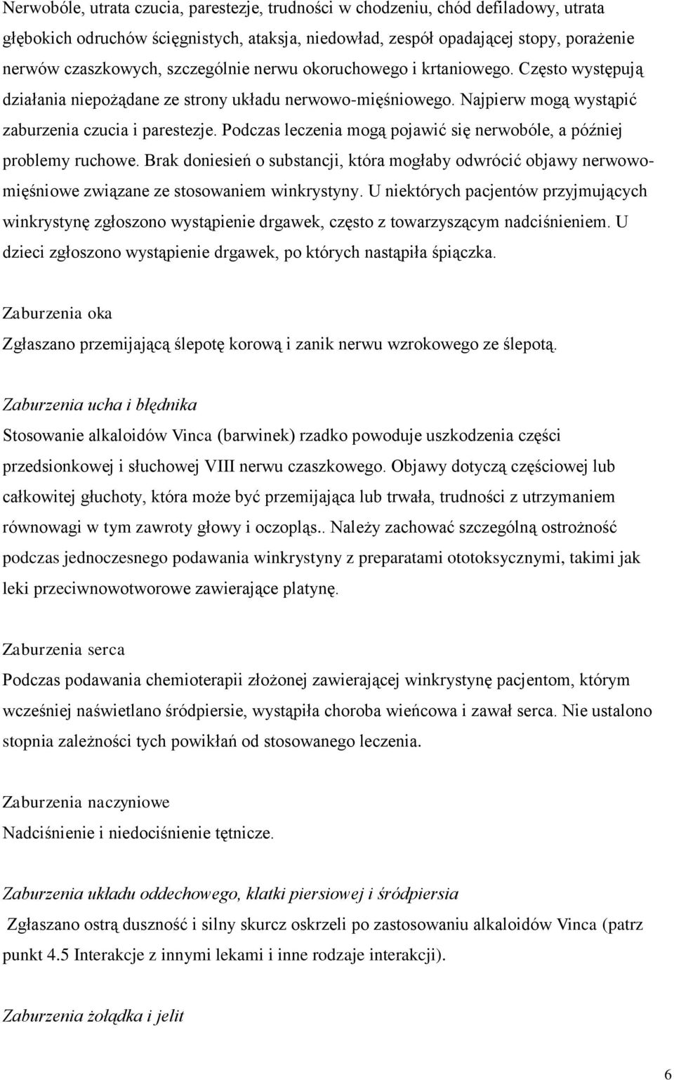 Podczas leczenia mogą pojawić się nerwobóle, a później problemy ruchowe. Brak doniesień o substancji, która mogłaby odwrócić objawy nerwowomięśniowe związane ze stosowaniem winkrystyny.