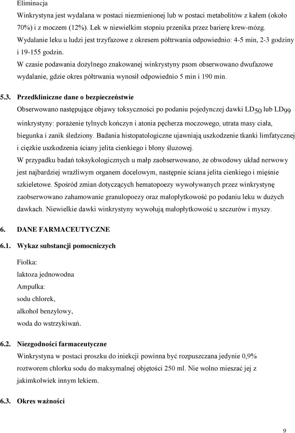 W czasie podawania dożylnego znakowanej winkrystyny psom obserwowano dwufazowe wydalanie, gdzie okres półtrwania wynosił odpowiednio 5 min i 190 min. 5.3.