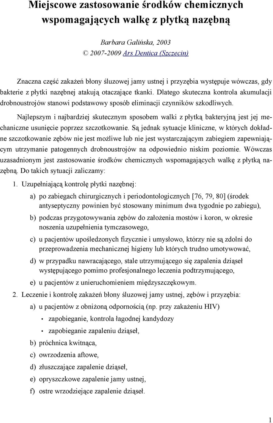 Najlepszym i najbardziej skutecznym sposobem walki z płytką bakteryjną jest jej mechaniczne usunięcie poprzez szczotkowanie.