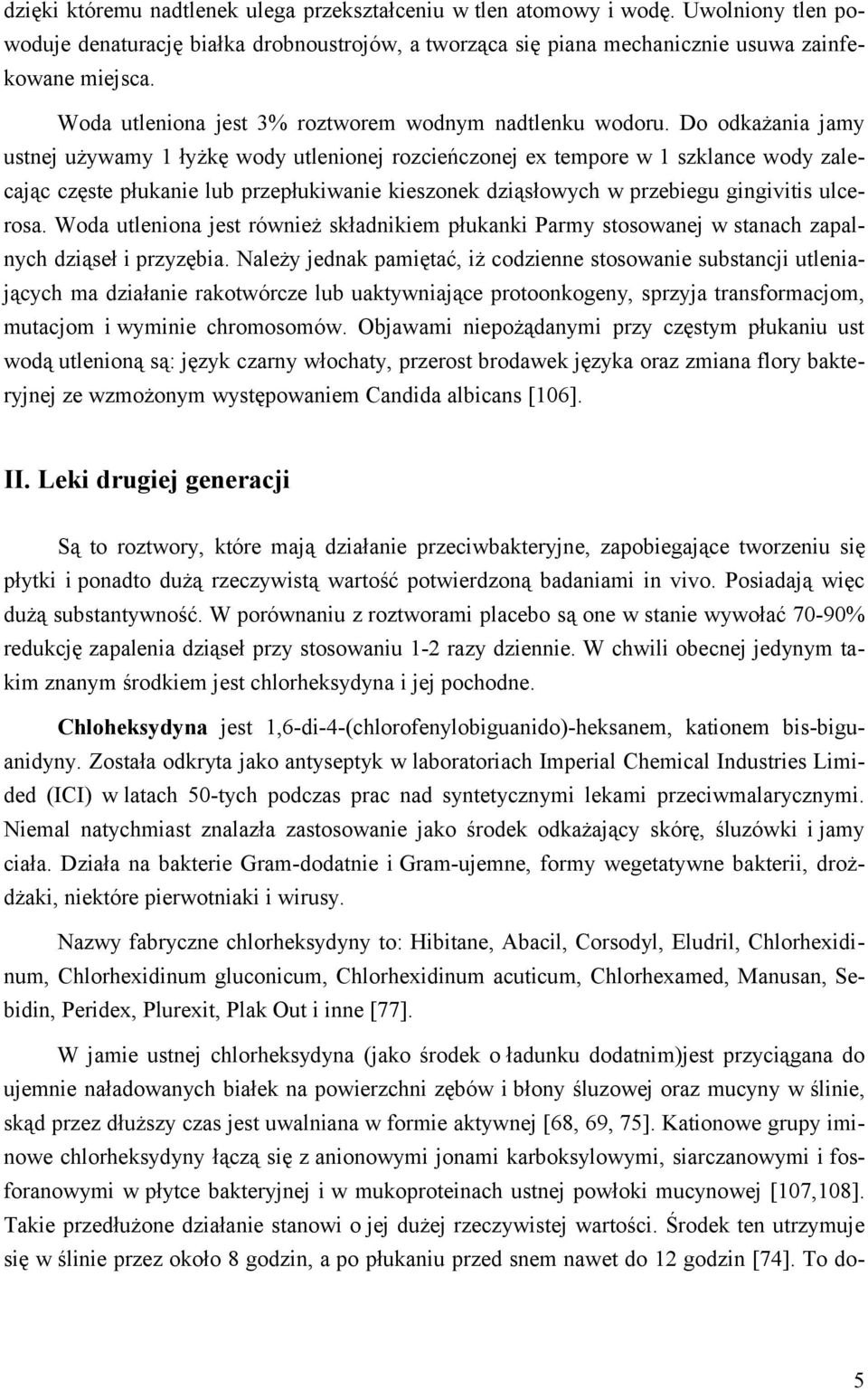 Do odkażania jamy ustnej używamy 1 łyżkę wody utlenionej rozcieńczonej ex tempore w 1 szklance wody zalecając częste płukanie lub przepłukiwanie kieszonek dziąsłowych w przebiegu gingivitis ulcerosa.