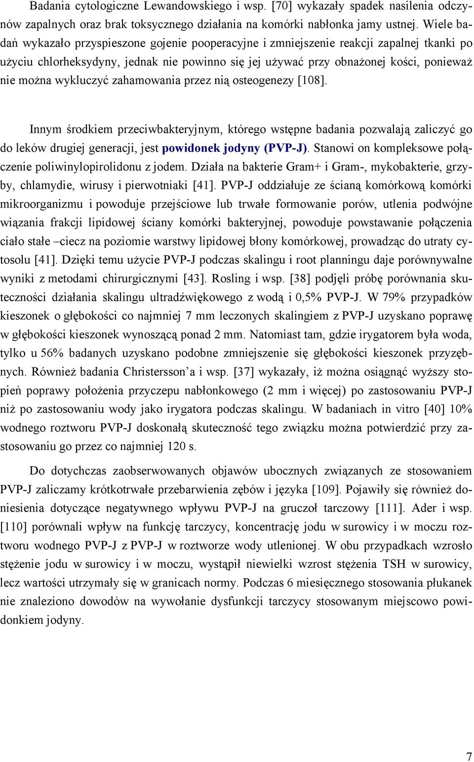 wykluczyć zahamowania przez nią osteogenezy [108]. Innym środkiem przeciwbakteryjnym, którego wstępne badania pozwalają zaliczyć go do leków drugiej generacji, jest powidonek jodyny (PVP-J).