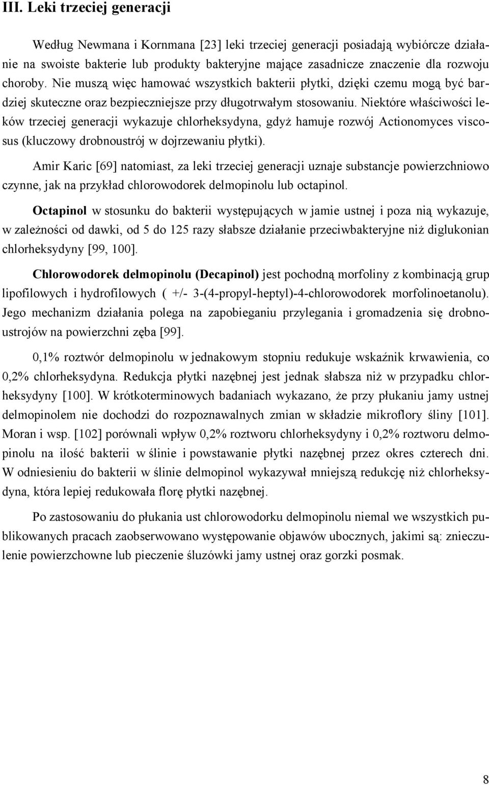Niektóre właściwości leków trzeciej generacji wykazuje chlorheksydyna, gdyż hamuje rozwój Actionomyces viscosus (kluczowy drobnoustrój w dojrzewaniu płytki).
