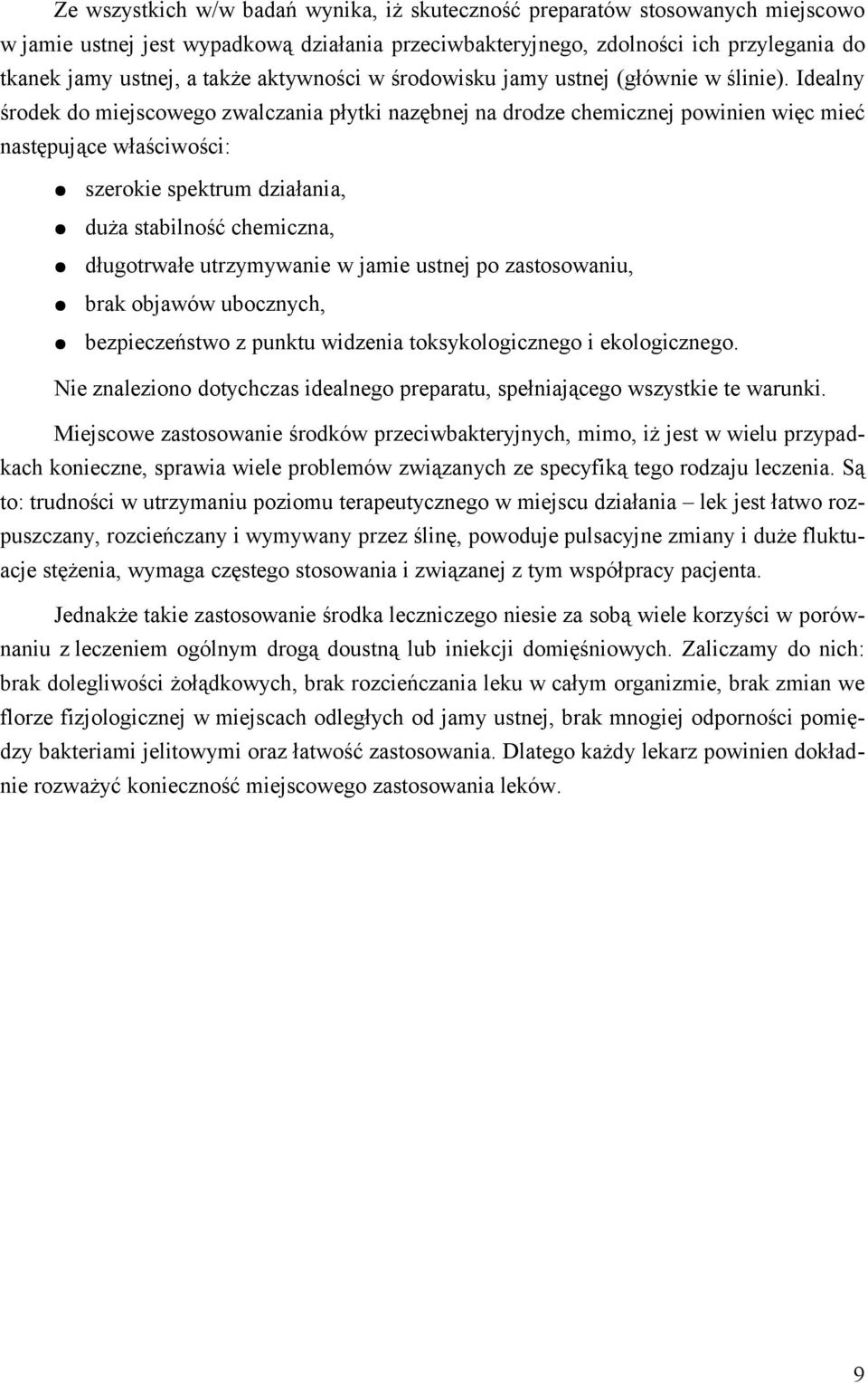 Idealny środek do miejscowego zwalczania płytki nazębnej na drodze chemicznej powinien więc mieć następujące właściwości: szerokie spektrum działania, duża stabilność chemiczna, długotrwałe