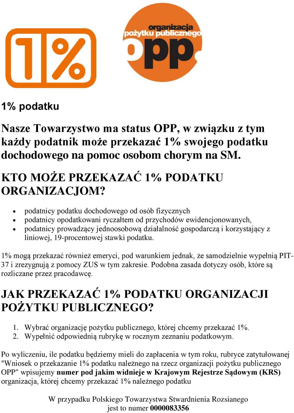 19-procentowej stawki podatku. 1% mogą przekazać również emeryci, pod warunkiem jednak, że samodzielnie wypełnią PIT- 37 i zrezygnują z pomocy ZUS w tym zakresie.